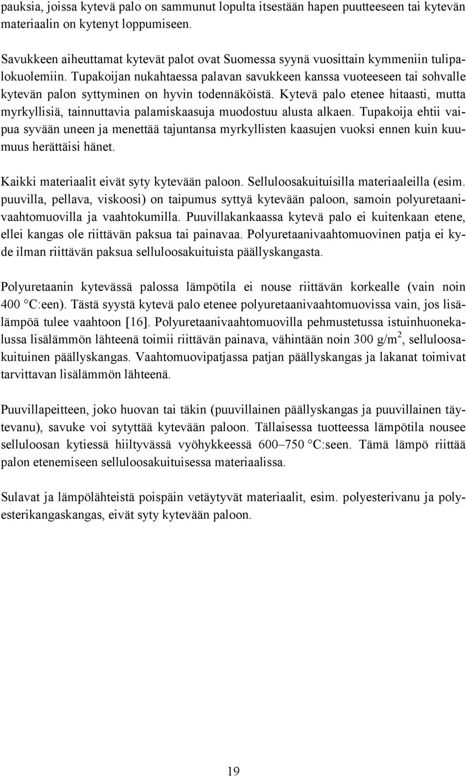 Tupakoijan nukahtaessa palavan savukkeen kanssa vuoteeseen tai sohvalle kytevän palon syttyminen on hyvin todennäköistä.