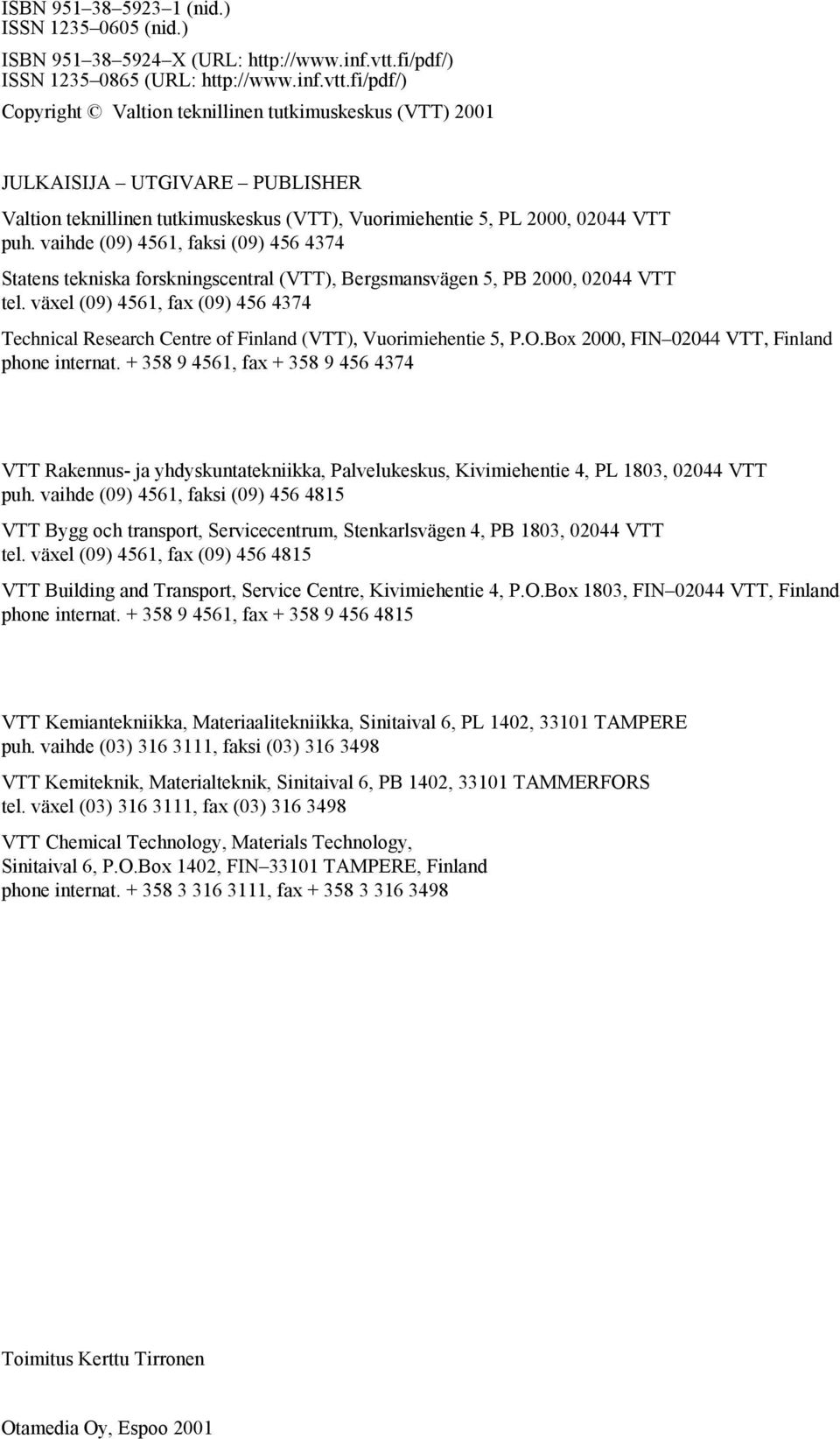 fi/pdf/) Copyright Valtion teknillinen tutkimuskeskus (VTT) 2001 JULKAISIJA UTGIVARE PUBLISHER Valtion teknillinen tutkimuskeskus (VTT), Vuorimiehentie 5, PL 2000, 02044 VTT puh.