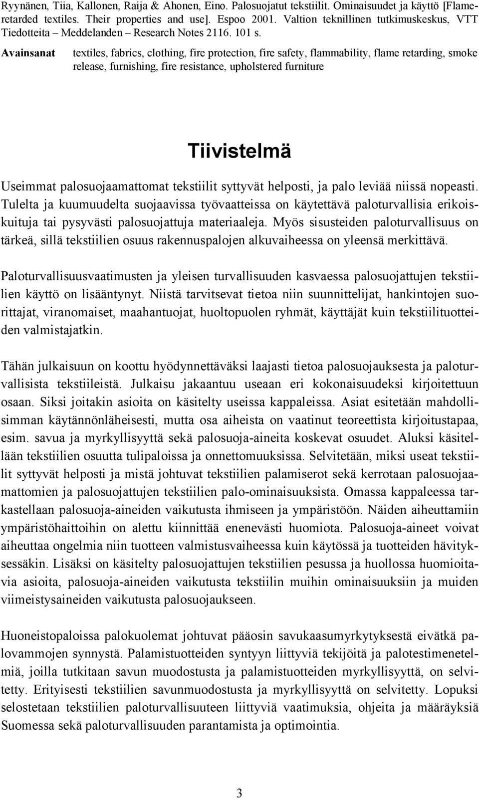 Avainsanat textiles, fabrics, clothing, fire protection, fire safety, flammability, flame retarding, smoke release, furnishing, fire resistance, upholstered furniture Tiivistelmä Useimmat