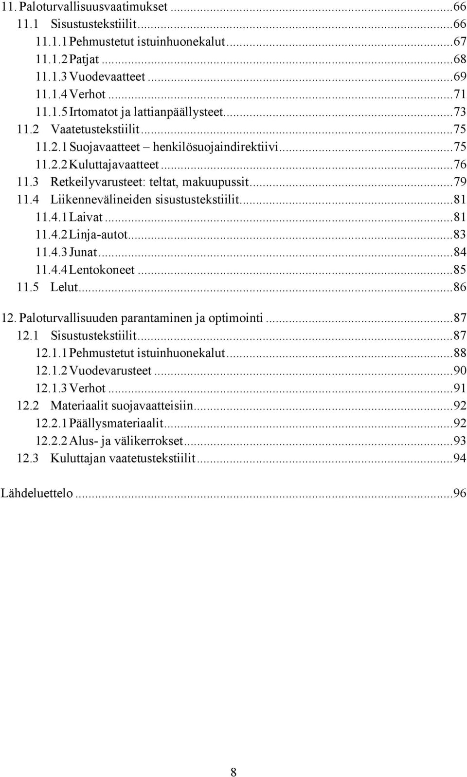 4 Liikennevälineiden sisustustekstiilit...81 11.4.1Laivat...81 11.4.2Linja-autot...83 11.4.3Junat...84 11.4.4Lentokoneet...85 11.5 Lelut...86 12. Paloturvallisuuden parantaminen ja optimointi...87 12.