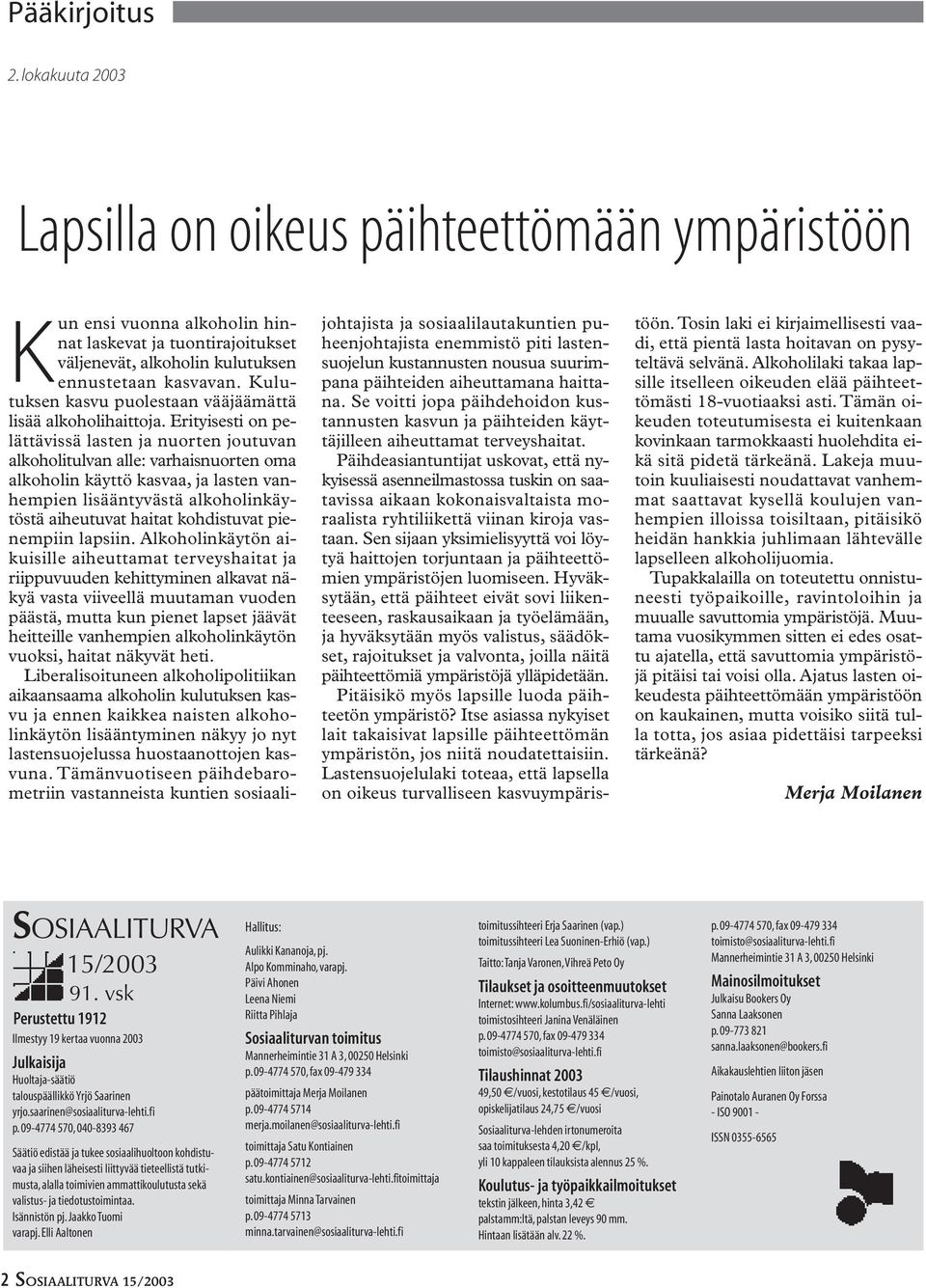 Erityisesti on pelättävissä lasten ja nuorten joutuvan alkoholitulvan alle: varhaisnuorten oma alkoholin käyttö kasvaa, ja lasten vanhempien lisääntyvästä alkoholinkäytöstä aiheutuvat haitat