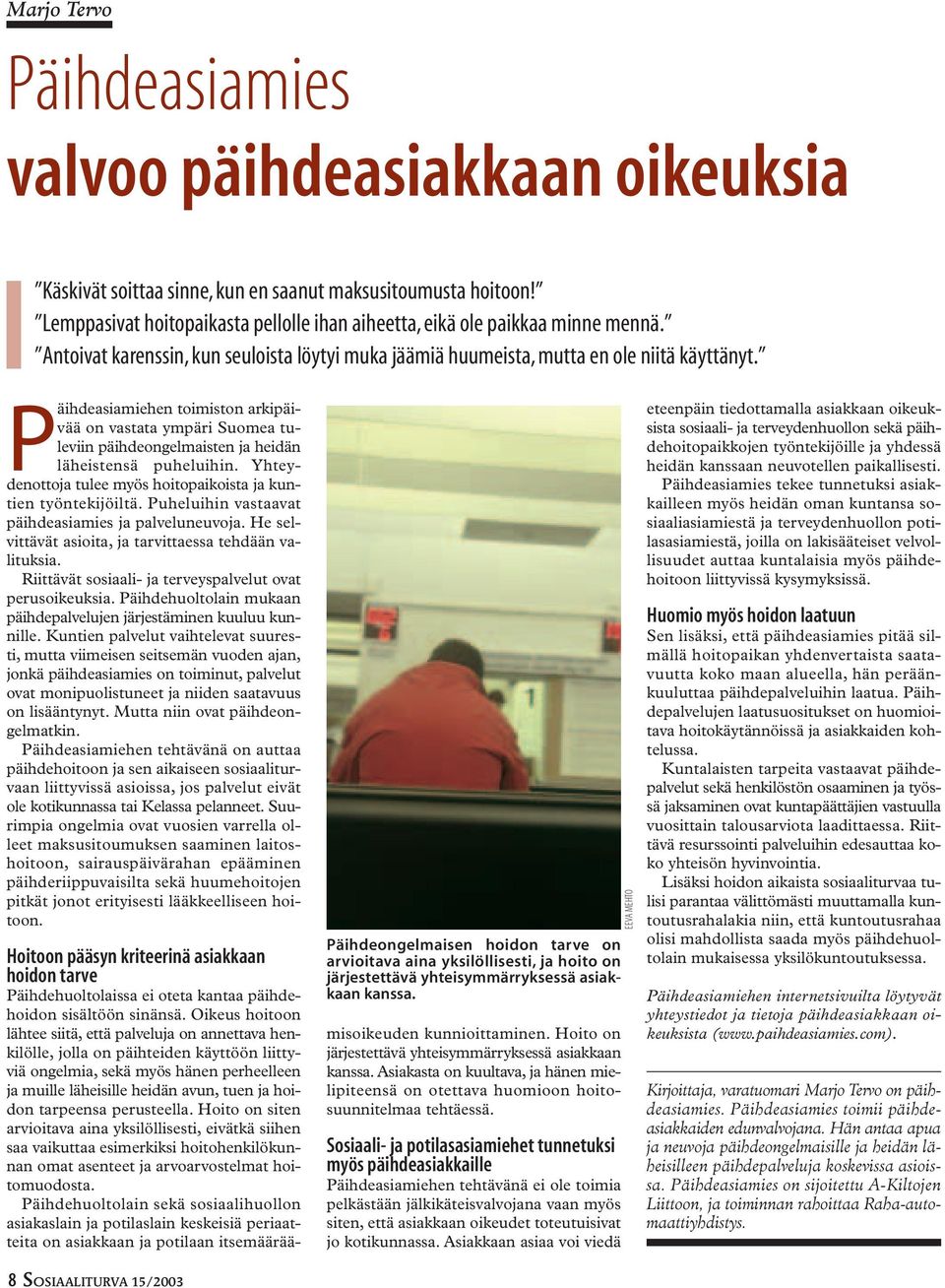 Päihdeasiamiehen toimiston arkipäivää on vastata ympäri Suomea tuleviin päihdeongelmaisten ja heidän läheistensä puheluihin. Yhteydenottoja tulee myös hoitopaikoista ja kuntien työntekijöiltä.