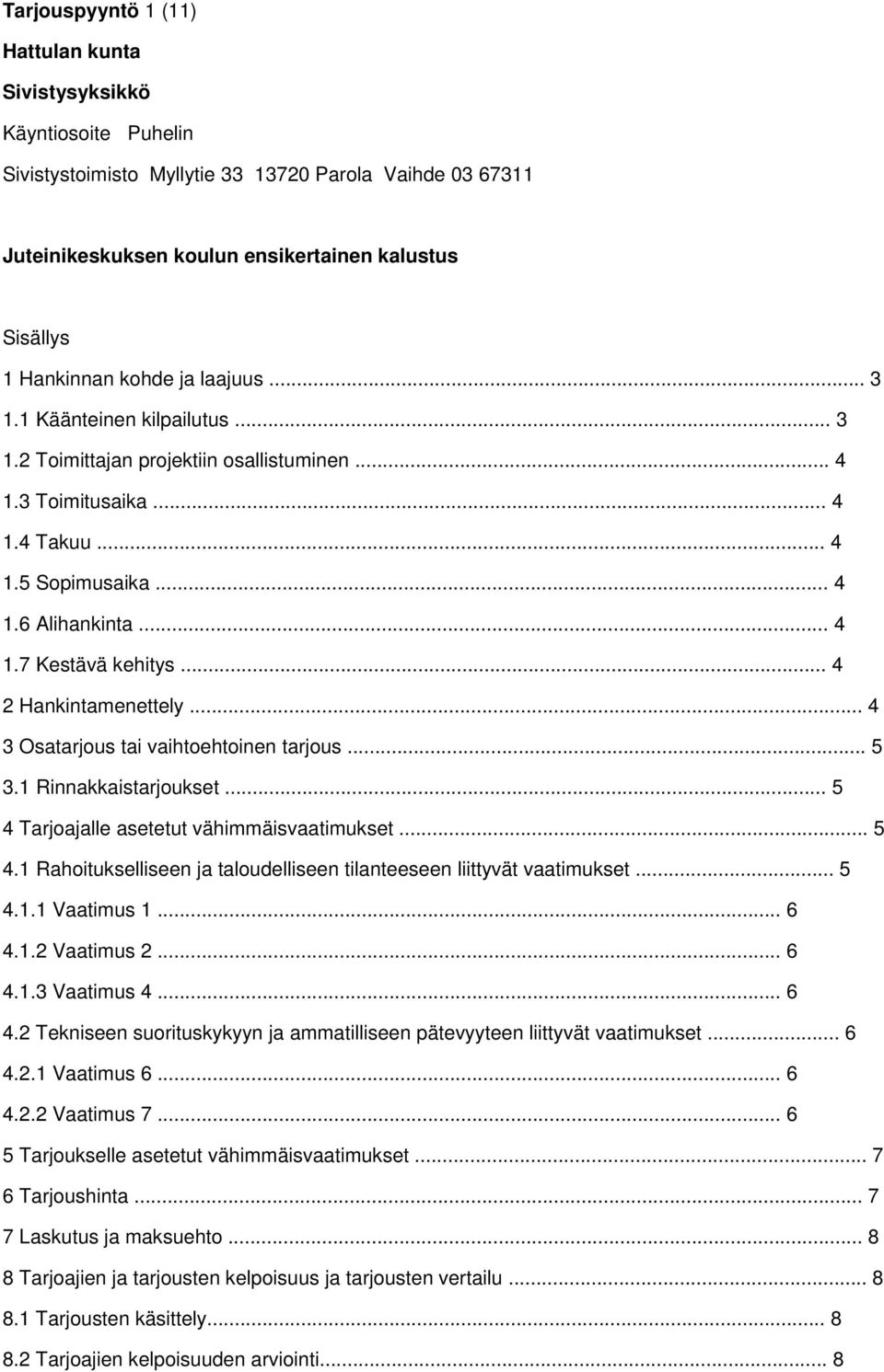 .. 4 2 Hankintamenettely... 4 3 Osatarjous tai vaihtoehtoinen tarjous... 5 3.1 Rinnakkaistarjoukset... 5 4 Tarjoajalle asetetut vähimmäisvaatimukset... 5 4.1 Rahoitukselliseen ja taloudelliseen tilanteeseen liittyvät vaatimukset.