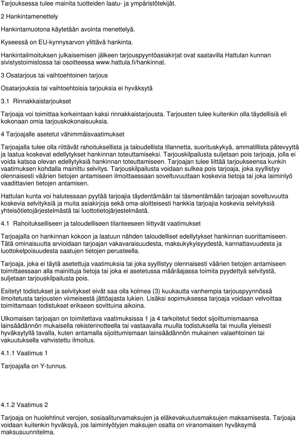 3 Osatarjous tai vaihtoehtoinen tarjous Osatarjouksia tai vaihtoehtoisia tarjouksia ei hyväksytä 3.1 Rinnakkaistarjoukset Tarjoaja voi toimittaa korkeintaan kaksi rinnakkaistarjousta.