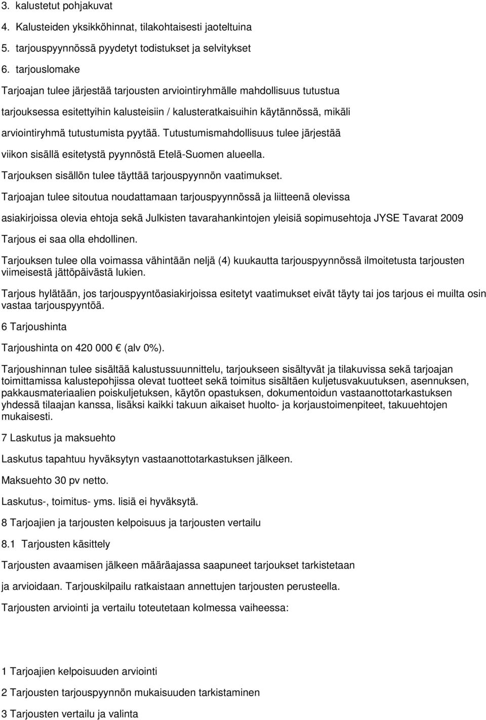 pyytää. Tutustumismahdollisuus tulee järjestää viikon sisällä esitetystä pyynnöstä Etelä-Suomen alueella. Tarjouksen sisällön tulee täyttää tarjouspyynnön vaatimukset.