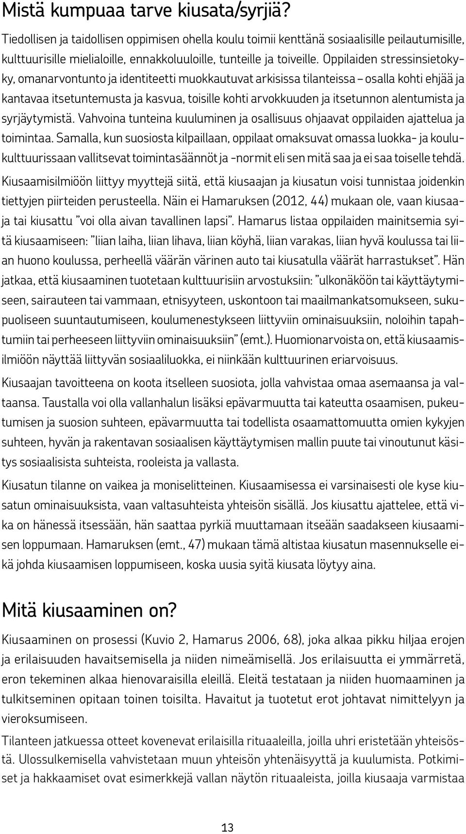 Oppilaiden stressinsietokyky, omanarvontunto ja identiteetti muokkautuvat arkisissa tilanteissa osalla kohti ehjää ja kantavaa itsetuntemusta ja kasvua, toisille kohti arvokkuuden ja itsetunnon