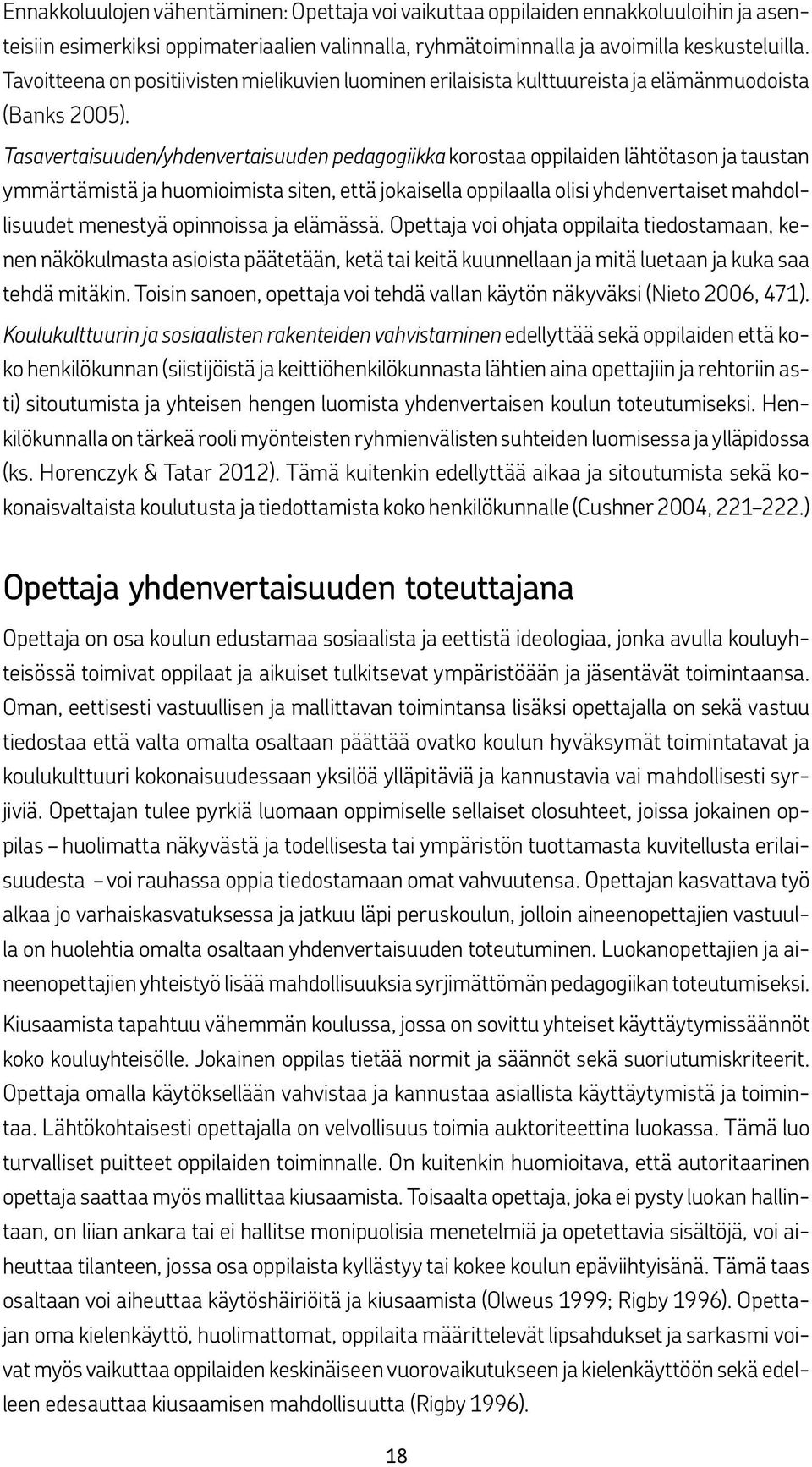 Tasavertaisuuden/yhdenvertaisuuden pedagogiikka korostaa oppilaiden lähtötason ja taustan ymmärtämistä ja huomioimista siten, että jokaisella oppilaalla olisi yhdenvertaiset mahdollisuudet menestyä