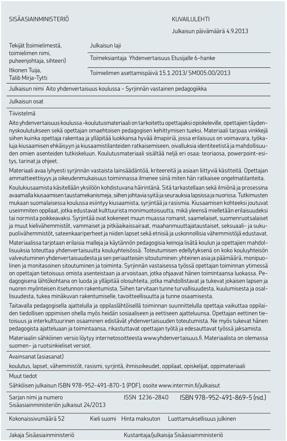 SM005:00/2013 Talib Mirja-Tytti Julkaisun nimi Aito yhdenvertaisuus koulussa - Syrjinnän vastainen pedagogiikka Julkaisun osat Tiivistelmä Aito yhdenvertaisuus koulussa koulutusmateriaali on