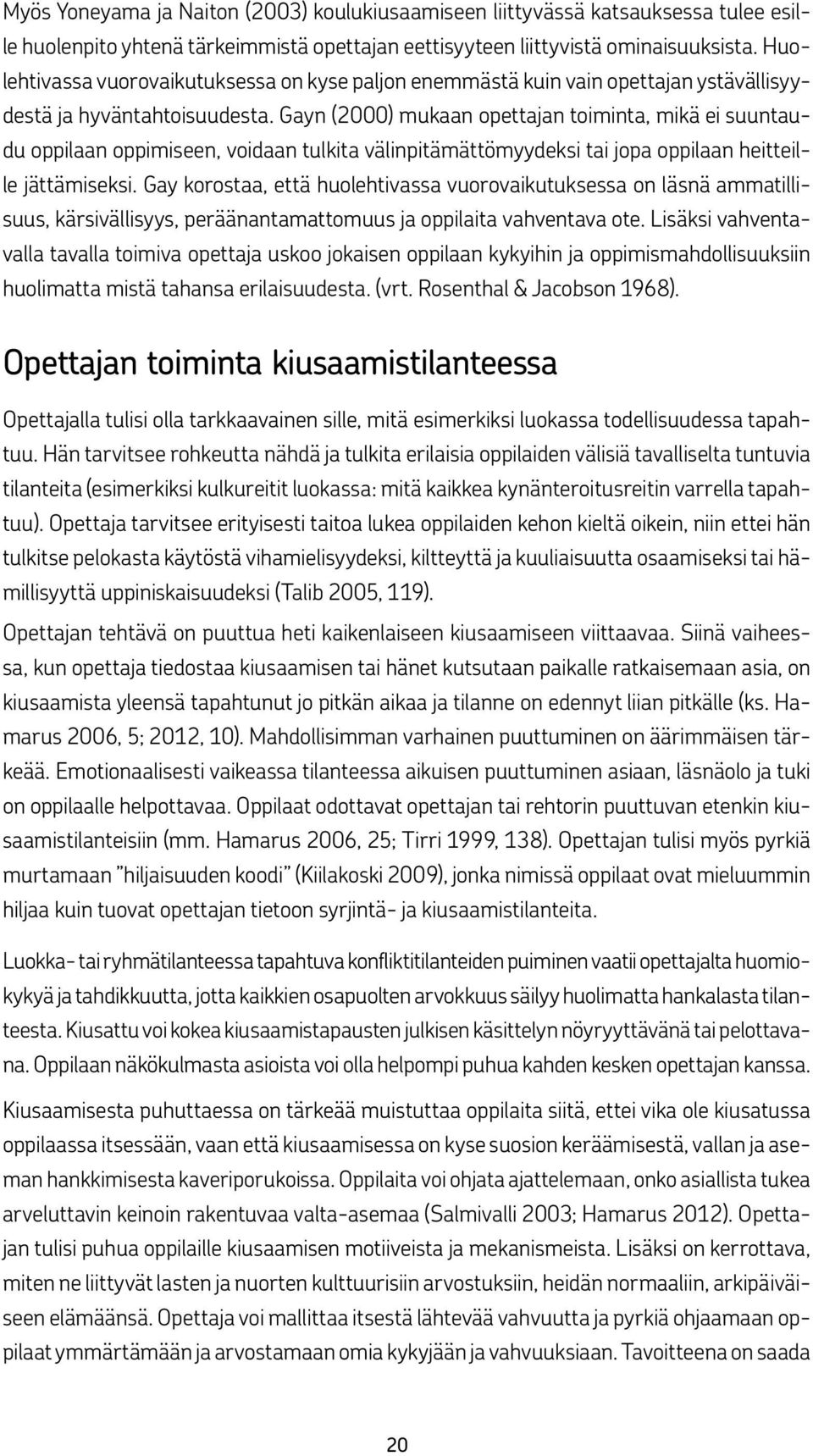 Gayn (2000) mukaan opettajan toiminta, mikä ei suuntaudu oppilaan oppimiseen, voidaan tulkita välinpitämättömyydeksi tai jopa oppilaan heitteille jättämiseksi.