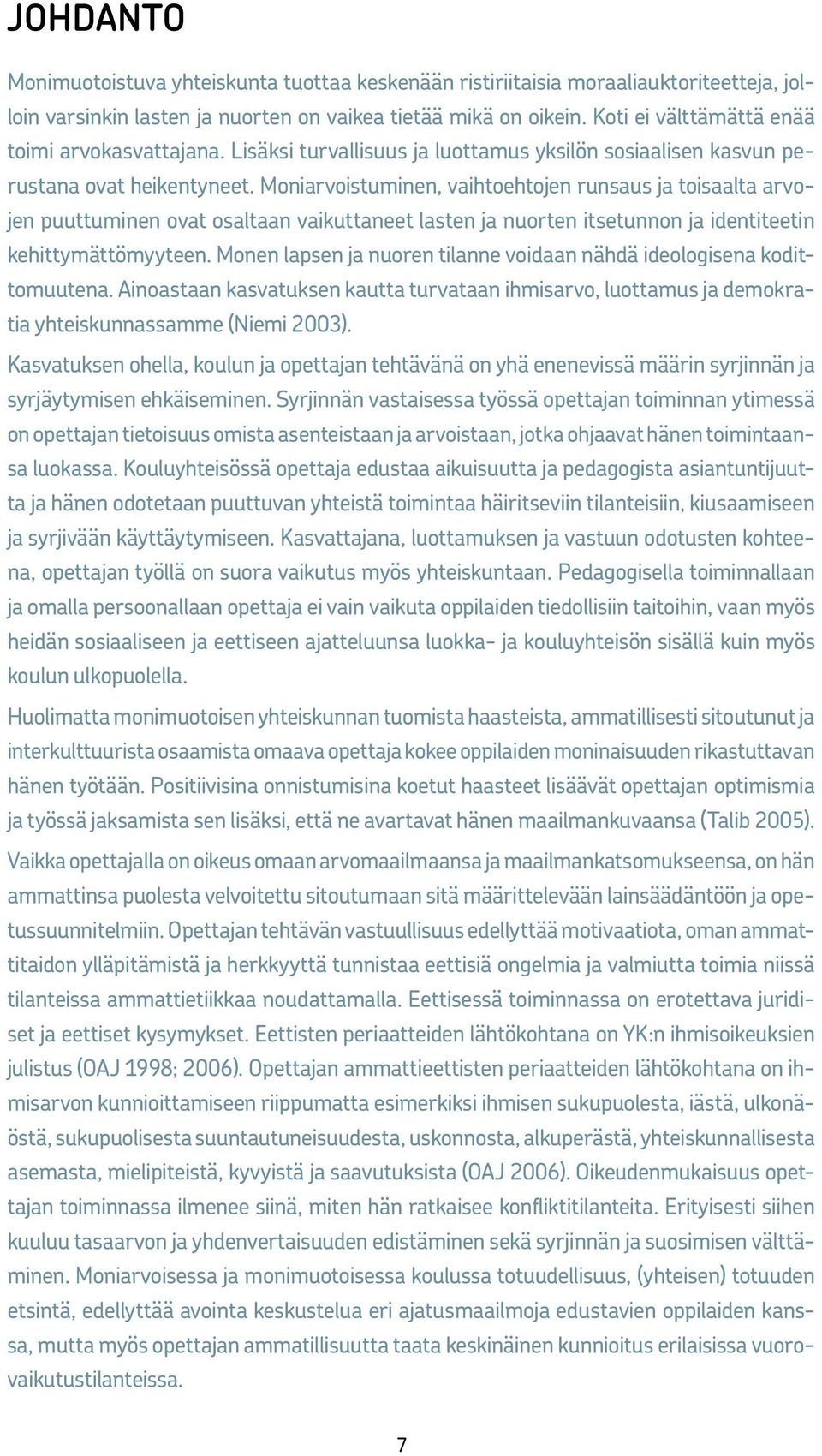 Moniarvoistuminen, vaihtoehtojen runsaus ja toisaalta arvojen puuttuminen ovat osaltaan vaikuttaneet lasten ja nuorten itsetunnon ja identiteetin kehittymättömyyteen.