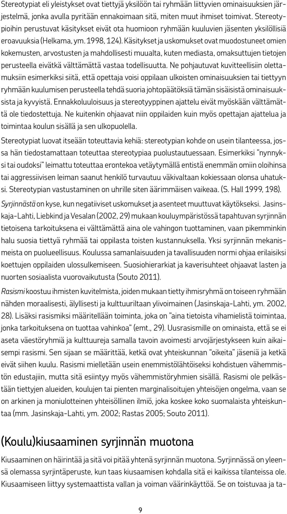 Käsitykset ja uskomukset ovat muodostuneet omien kokemusten, arvostusten ja mahdollisesti muualta, kuten mediasta, omaksuttujen tietojen perusteella eivätkä välttämättä vastaa todellisuutta.