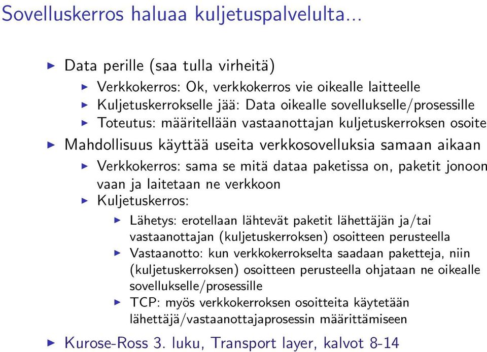 kuljetuskerroksen osoite Mahdollisuus käyttää useita verkkosovelluksia samaan aikaan Verkkokerros: sama se mitä dataa paketissa on, paketit jonoon vaan ja laitetaan ne verkkoon Kuljetuskerros: