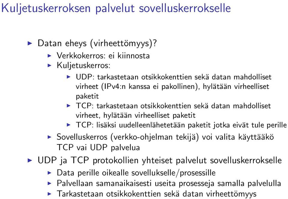 tarkastetaan otsikkokenttien sekä datan mahdolliset virheet, hylätään virheelliset paketit TCP: lisäksi uudelleenlähetetään paketit jotka eivät tule perille Sovelluskerros