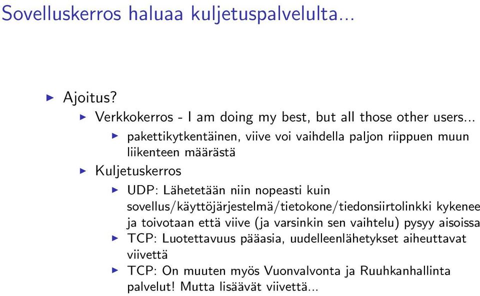 kuin sovellus/käyttöjärjestelmä/tietokone/tiedonsiirtolinkki kykenee ja toivotaan että viive (ja varsinkin sen vaihtelu) pysyy