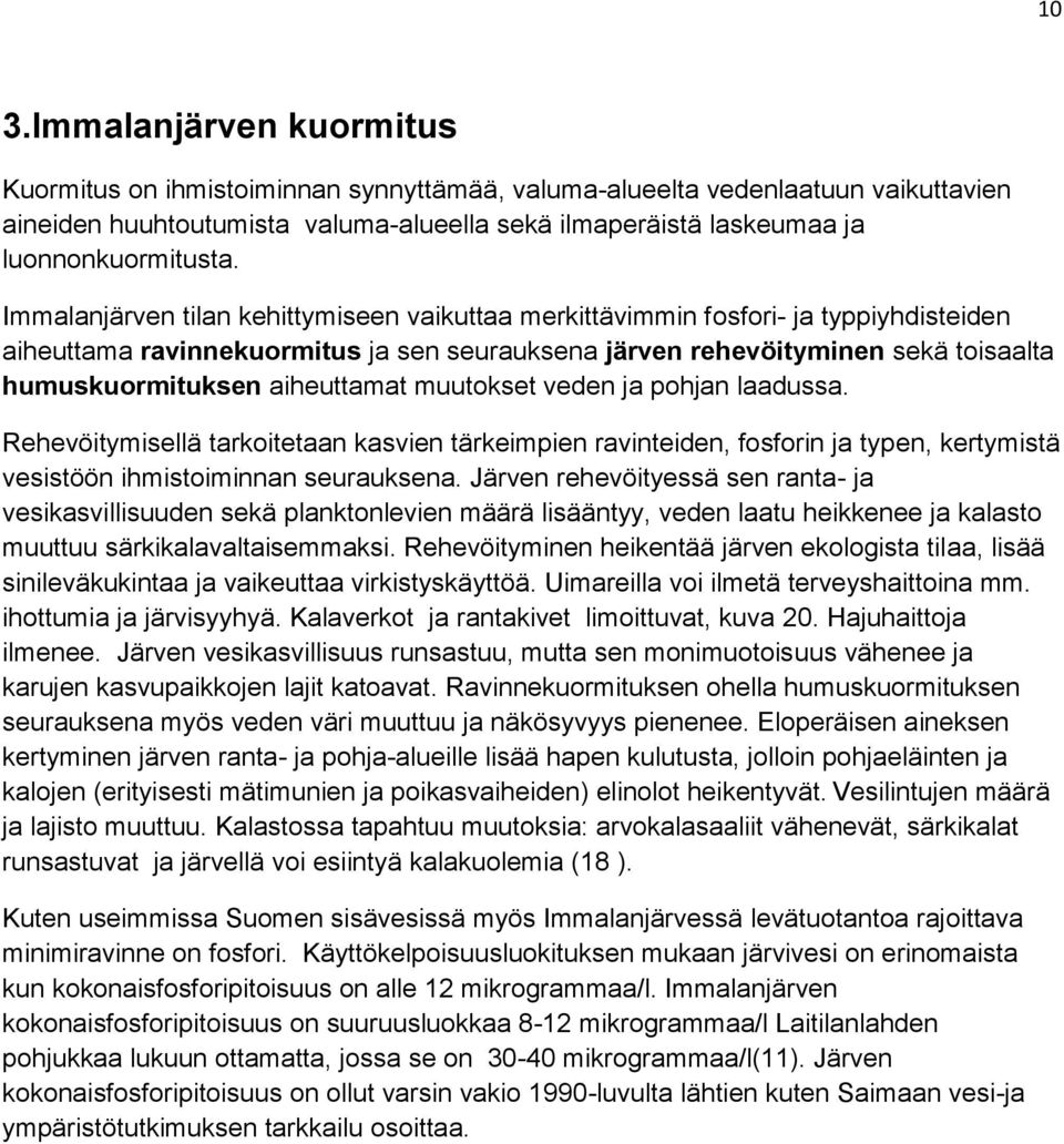 Immalanjärven tilan kehittymiseen vaikuttaa merkittävimmin fosfori- ja typpiyhdisteiden aiheuttama ravinnekuormitus ja sen seurauksena järven rehevöityminen sekä toisaalta humuskuormituksen
