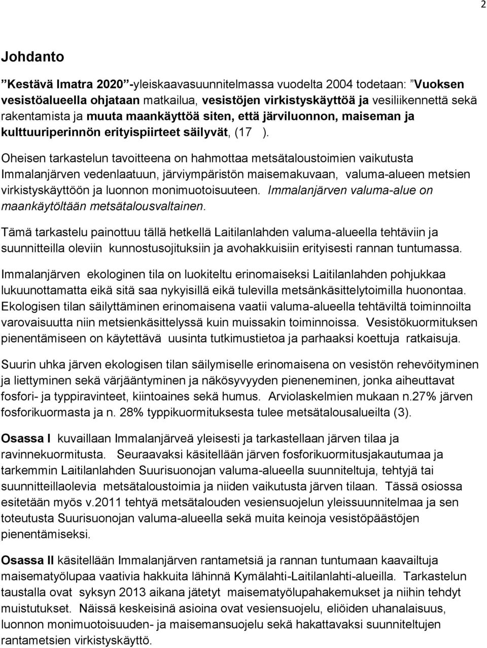 Oheisen tarkastelun tavoitteena on hahmottaa metsätaloustoimien vaikutusta Immalanjärven vedenlaatuun, järviympäristön maisemakuvaan, valuma-alueen metsien virkistyskäyttöön ja luonnon