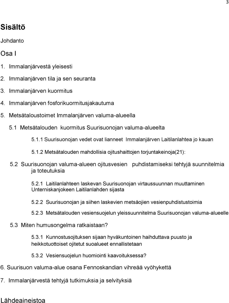 2 Suurisuonojan valuma-alueen ojitusvesien puhdistamiseksi tehtyjä suunnitelmia ja toteutuksia 5.2.1 Laitilanlahteen laskevan Suurisuonojan virtaussuunnan muuttaminen Unterniskanjokeen Laitilanlahden sijasta 5.