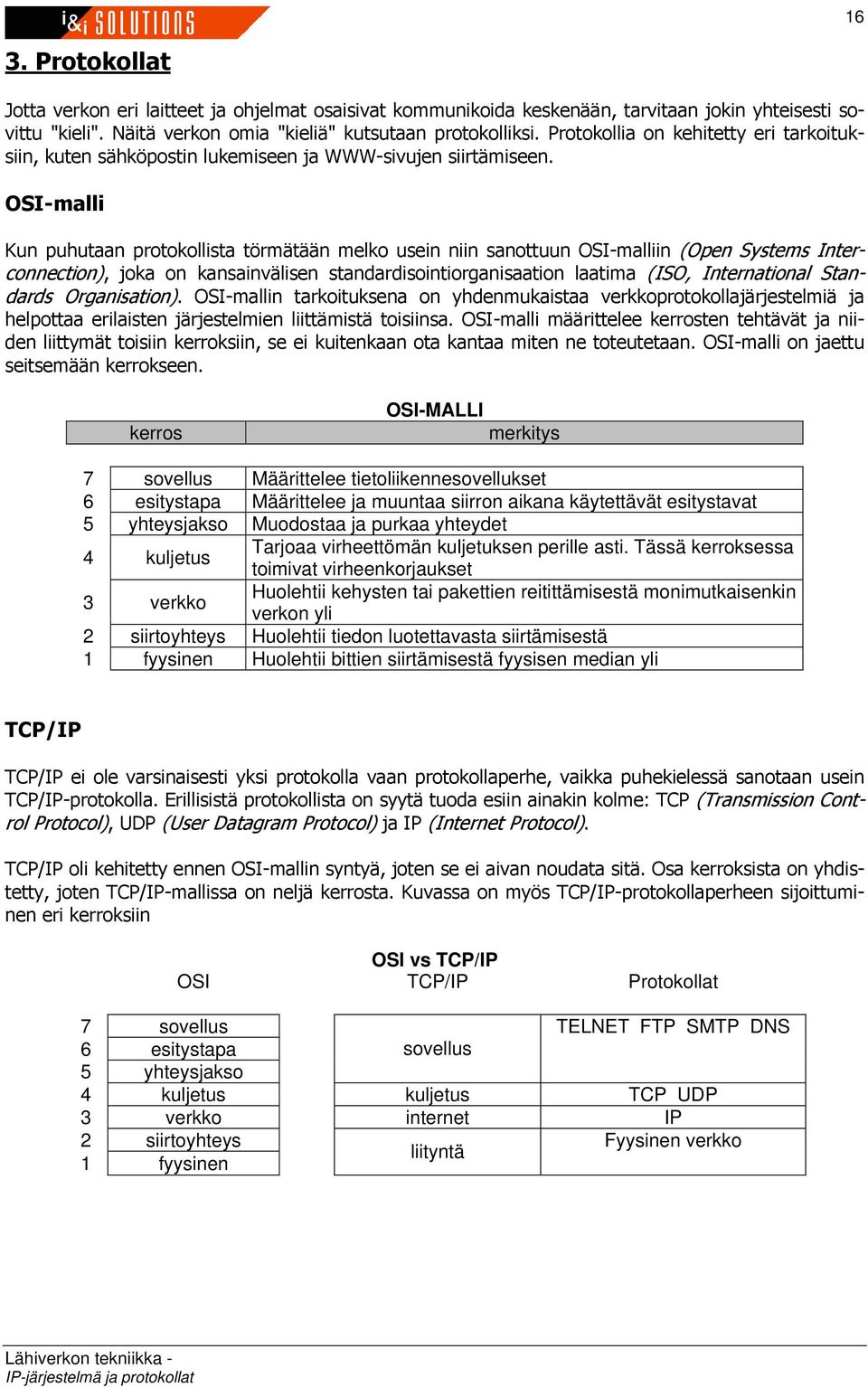 OSI-malli Kun puhutaan protokollista törmätään melko usein niin sanottuun OSI-malliin (Open Systems Interconnection), joka on kansainvälisen standardisointiorganisaation laatima (ISO, International