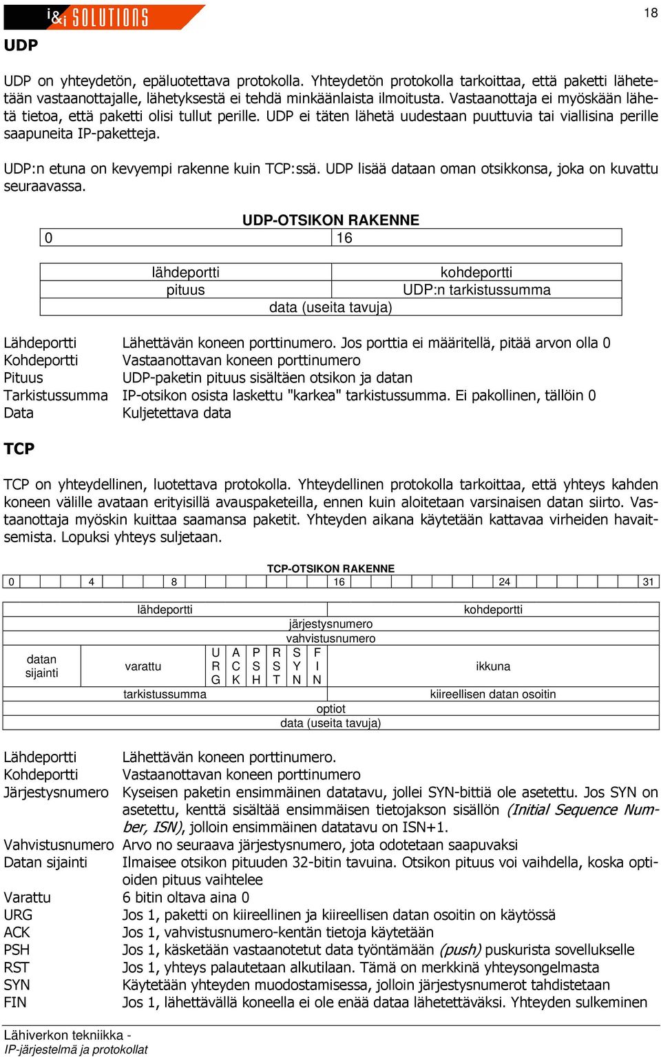 UDP:n etuna on kevyempi rakenne kuin TCP:ssä. UDP lisää dataan oman otsikkonsa, joka on kuvattu seuraavassa.