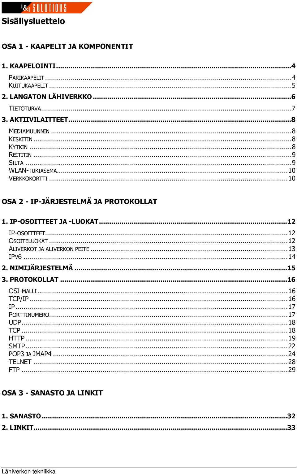 IP-OSOITTEET JA -LUOKAT...12 IP-OSOITTEET...12 OSOITELUOKAT...12 ALIVERKOT JA ALIVERKON PEITE...13 IPV6...14 2. NIMIJÄRJESTELMÄ...15 3. PROTOKOLLAT...16 OSI-MALLI.