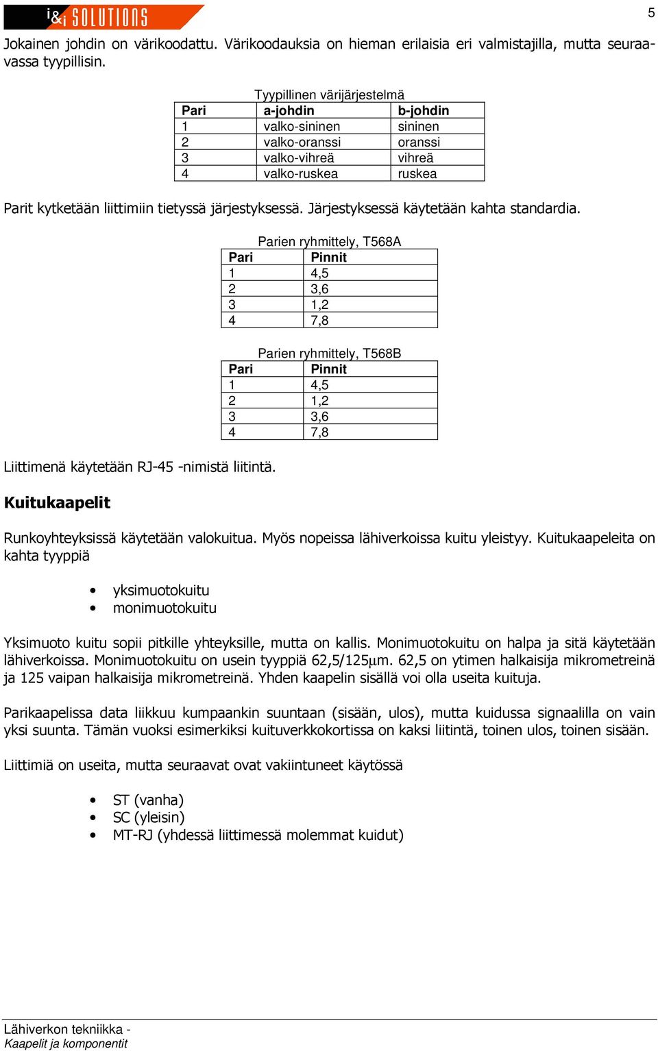 Järjestyksessä käytetään kahta standardia. Liittimenä käytetään RJ-45 -nimistä liitintä.