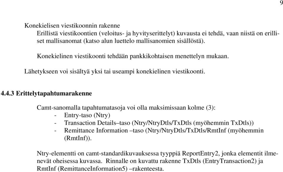 4.3 Erittelytapahtumarakenne Camt-sanomalla tapahtumatasoja voi olla maksimissaan kolme (3): - Entry-taso (Ntry) - Transaction Details taso (Ntry/NtryDtls/TxDtls (myöhemmin TxDtls)) - Remittance