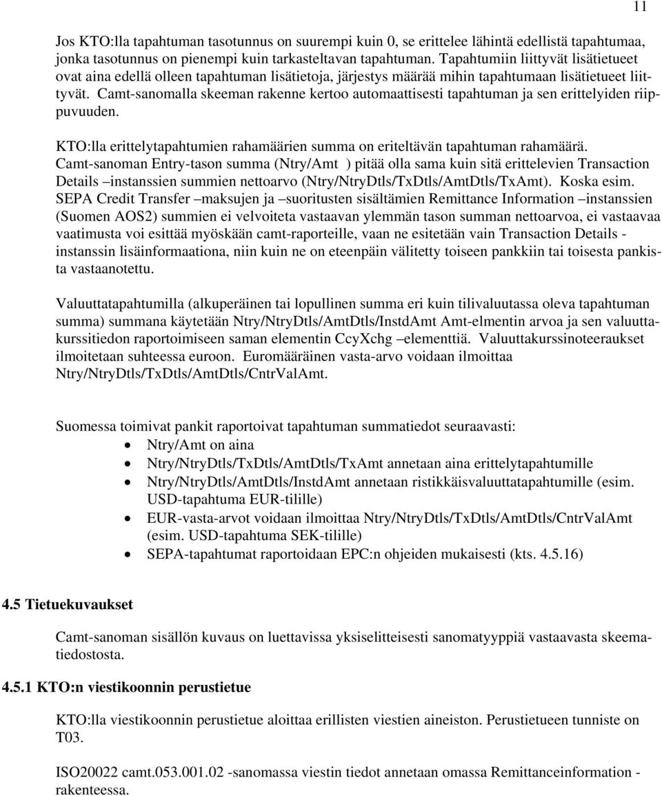 Camt-sanomalla skeeman rakenne kertoo automaattisesti tapahtuman ja sen erittelyiden riippuvuuden. KTO:lla erittelytapahtumien rahamäärien summa on eriteltävän tapahtuman rahamäärä.