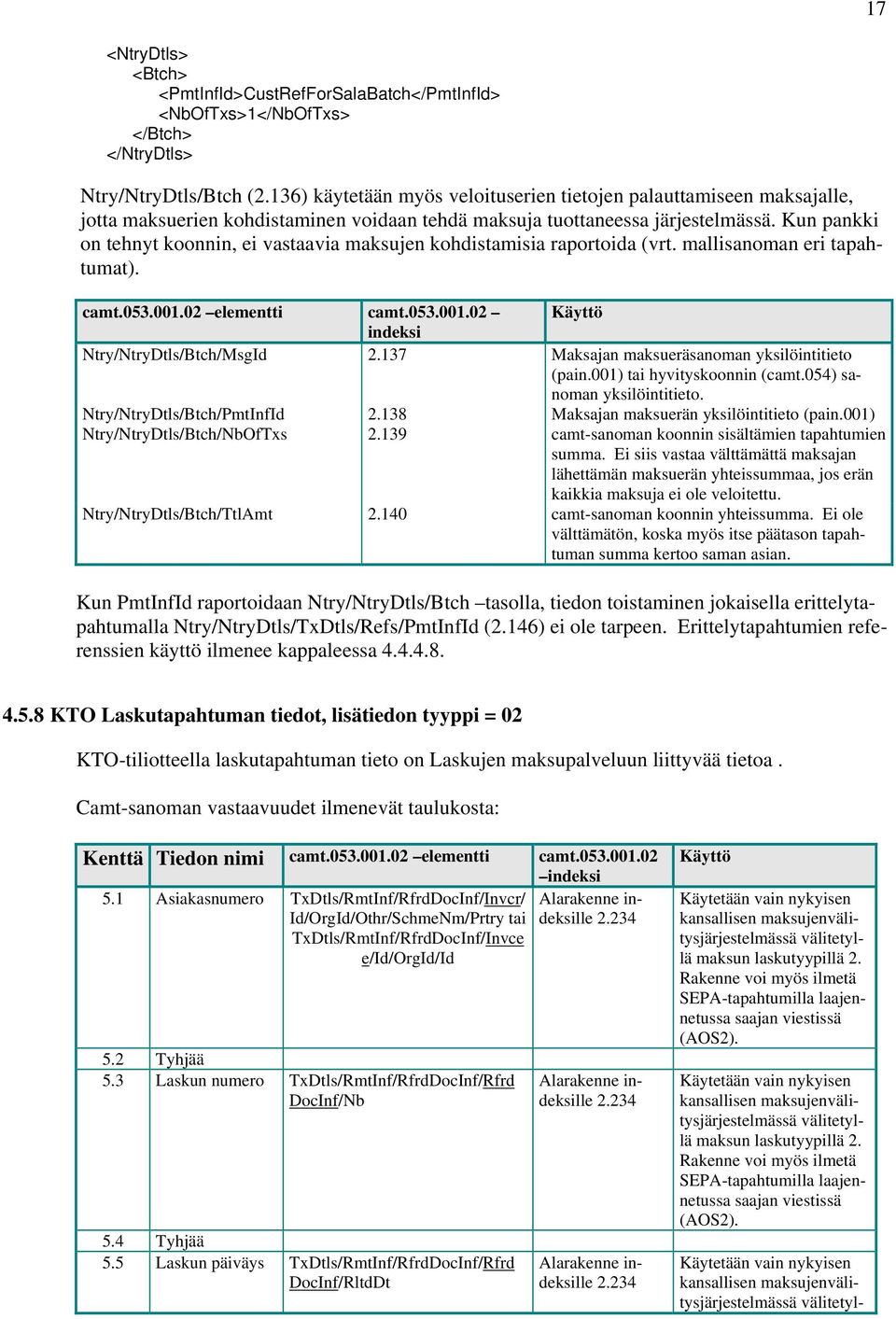 Kun pankki on tehnyt koonnin, ei vastaavia maksujen kohdistamisia raportoida (vrt. mallisanoman eri tapahtumat). camt.053.001.02 elementti camt.053.001.02 Käyttö indeksi Ntry/NtryDtls/Btch/MsgId 2.