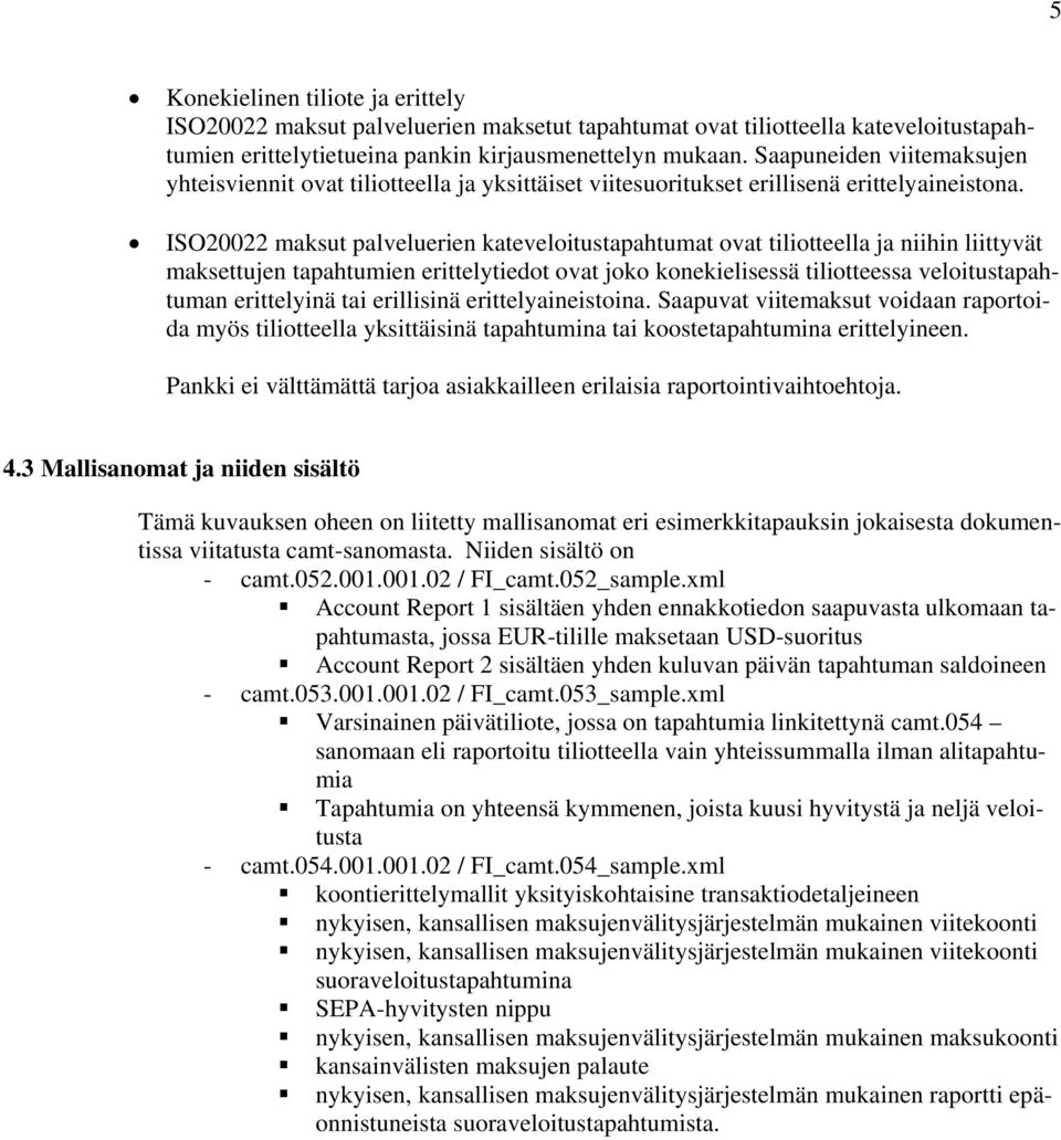 ISO20022 maksut palveluerien kateveloitustapahtumat ovat tiliotteella ja niihin liittyvät maksettujen tapahtumien erittelytiedot ovat joko konekielisessä tiliotteessa veloitustapahtuman erittelyinä