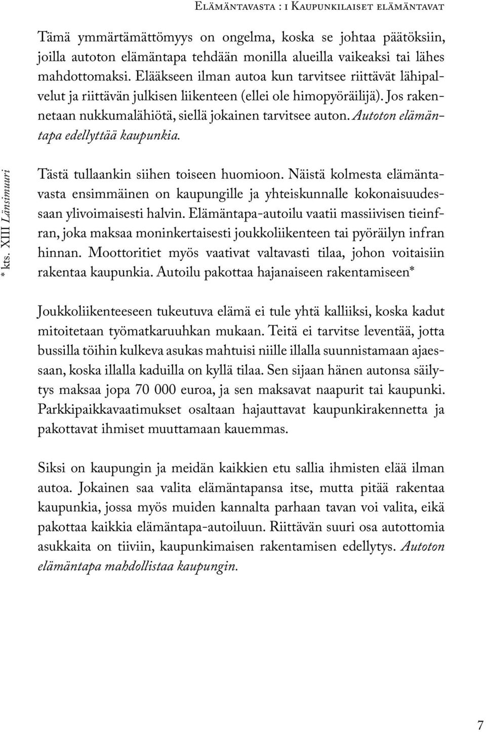 Autoton elämäntapa edellyttää kaupunkia. * kts. XIII Länsimuuri Tästä tullaankin siihen toiseen huomioon.