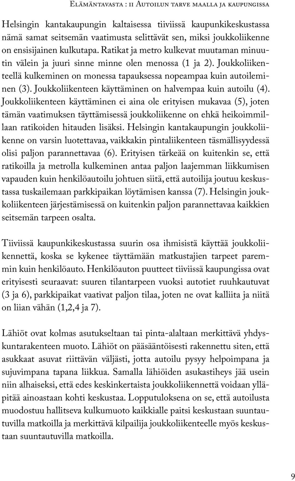 Joukkoliikenteellä kulkeminen on monessa tapauksessa nopeampaa kuin autoileminen (3). Joukkoliikenteen käyttäminen on halvempaa kuin autoilu (4).