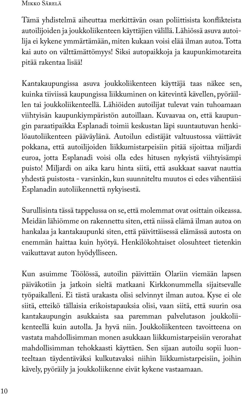 Kantakaupungissa asuva joukkoliikenteen käyttäjä taas näkee sen, kuinka tiiviissä kaupungissa liikkuminen on kätevintä kävellen, pyöräillen tai joukkoliikenteellä.