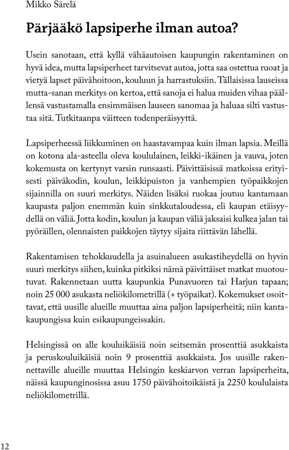 Tällaisissa lauseissa mutta-sanan merkitys on kertoa, että sanoja ei halua muiden vihaa päällensä vastustamalla ensimmäisen lauseen sanomaa ja haluaa silti vastustaa sitä.