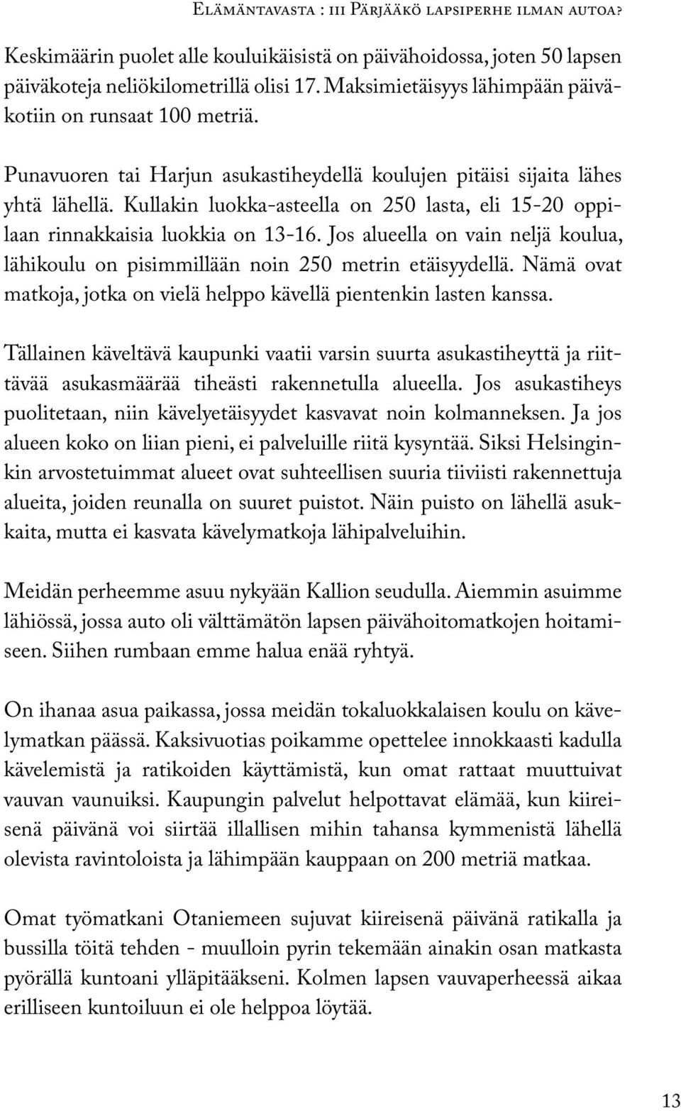 Kullakin luokka-asteella on 250 lasta, eli 15-20 oppilaan rinnakkaisia luokkia on 13-16. Jos alueella on vain neljä koulua, lähikoulu on pisimmillään noin 250 metrin etäisyydellä.