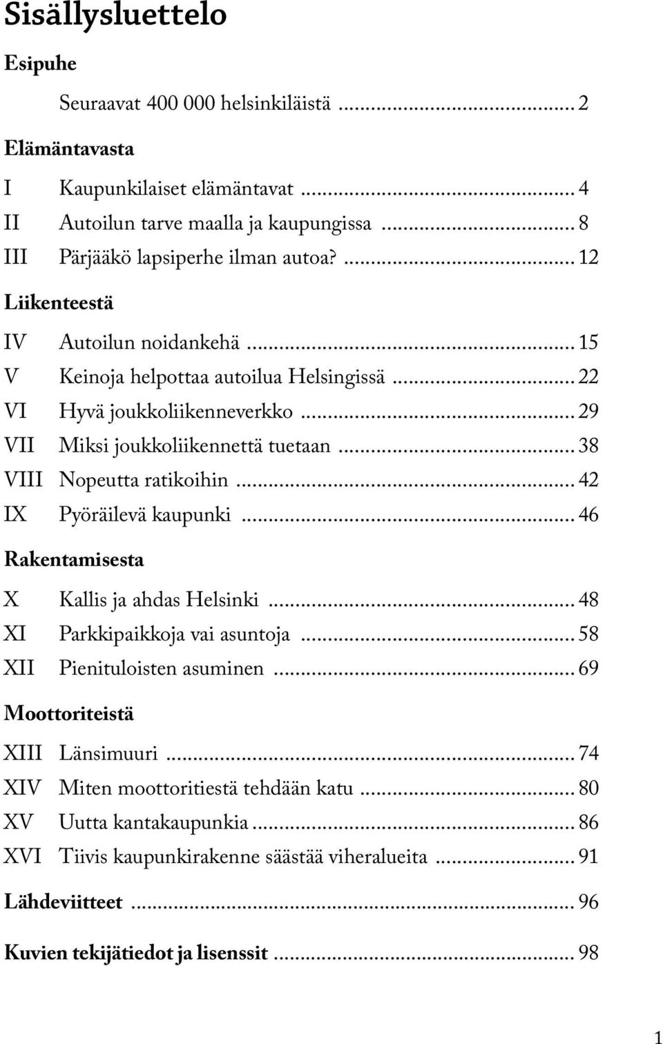 .. 38 VIII Nopeutta ratikoihin... 42 IX Pyöräilevä kaupunki... 46 Rakentamisesta X Kallis ja ahdas Helsinki... 48 XI Parkkipaikkoja vai asuntoja... 58 XII Pienituloisten asuminen.