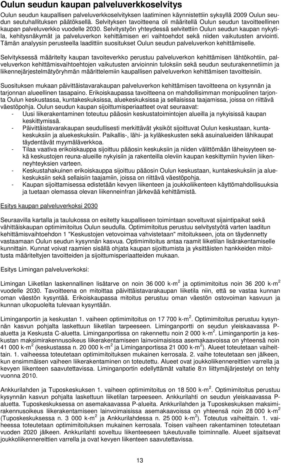 Selvitystyön yhteydessä selvitettiin Oulun seudun kaupan nykytila, kehitysnäkymät ja palveluverkon kehittämisen eri vaihtoehdot sekä niiden vaikutusten arviointi.