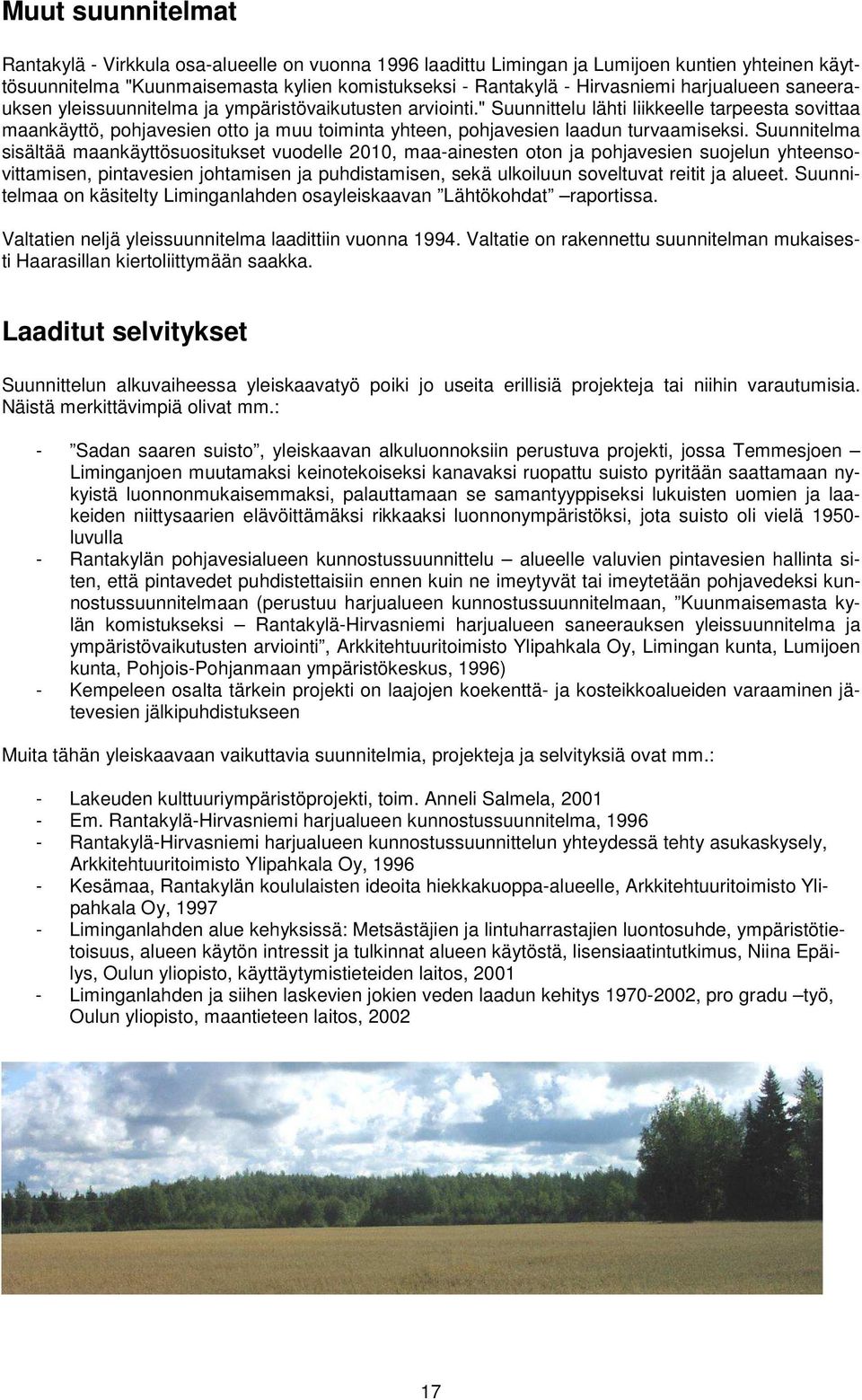 " Suunnittelu lähti liikkeelle tarpeesta sovittaa maankäyttö, pohjavesien otto ja muu toiminta yhteen, pohjavesien laadun turvaamiseksi.