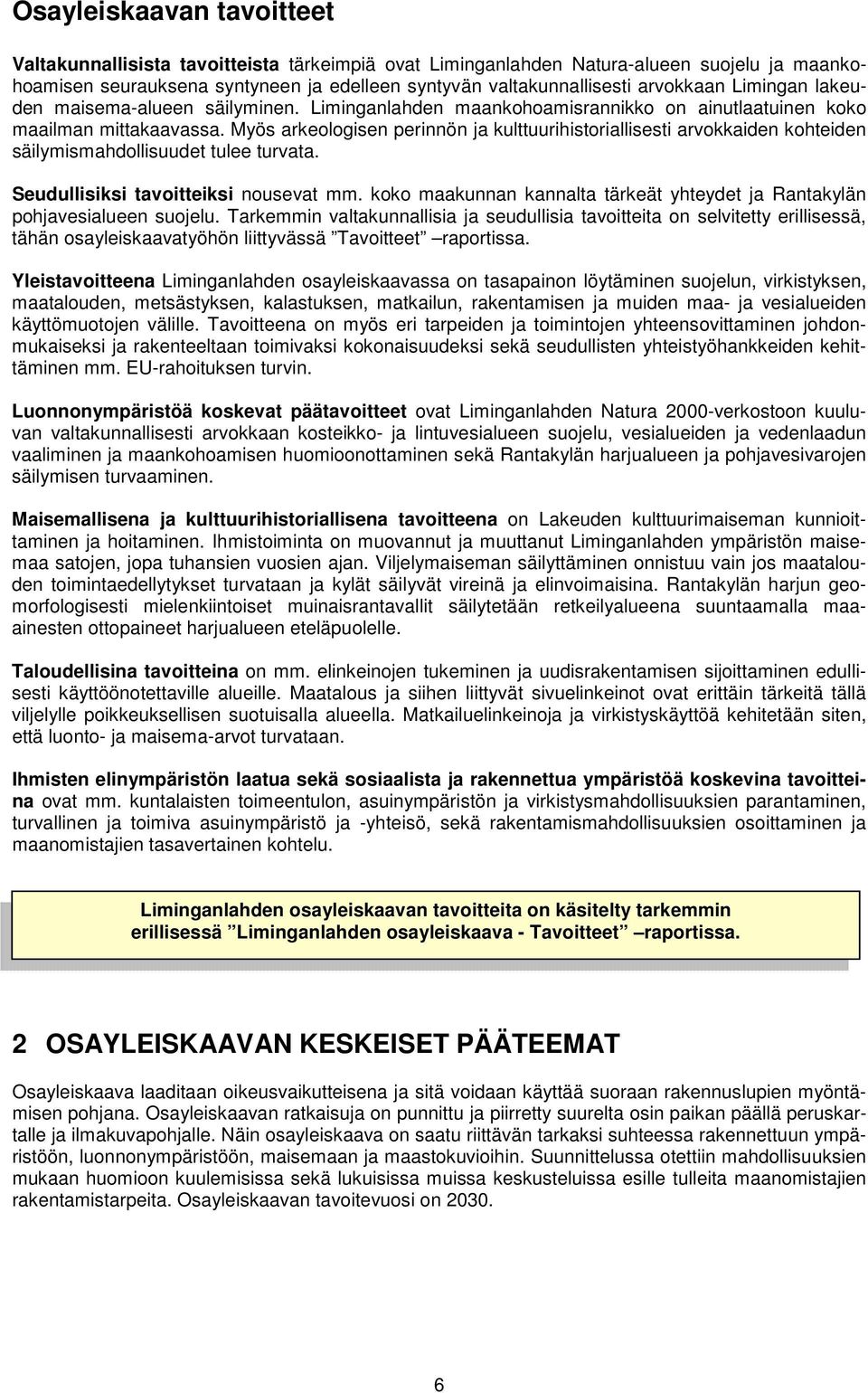 Myös arkeologisen perinnön ja kulttuurihistoriallisesti arvokkaiden kohteiden säilymismahdollisuudet tulee turvata. Seudullisiksi tavoitteiksi nousevat mm.