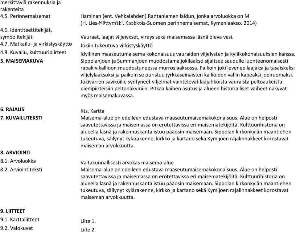 8. Kuvailu, kulttuuripiirteet Idyllinen maaseutumaisema kokonaisuus vauraiden viljelysten ja kyläkokonaisuuksien kanssa. 5.