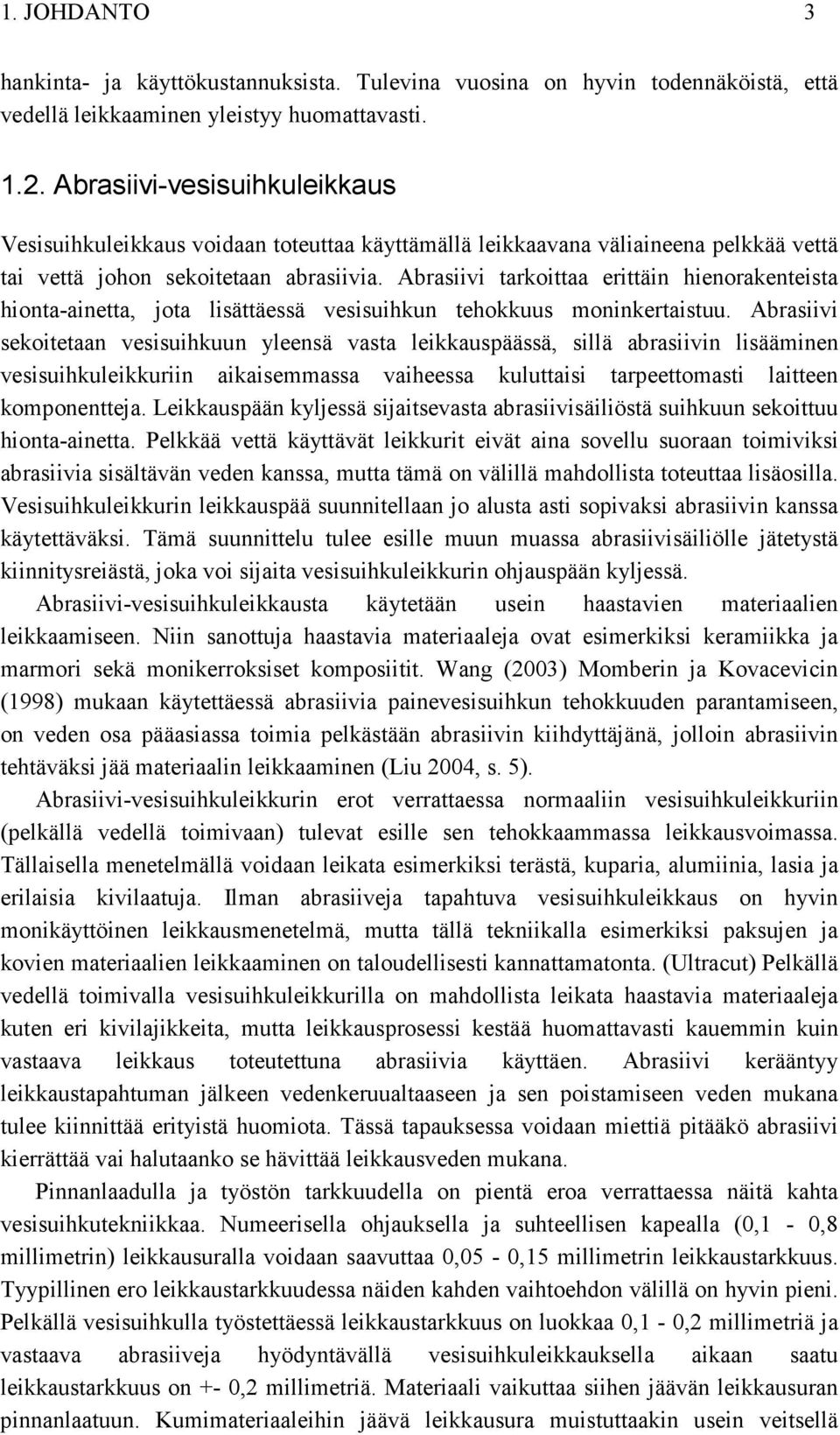 Abrasiivi tarkoittaa erittäin hienorakenteista hionta-ainetta, jota lisättäessä vesisuihkun tehokkuus moninkertaistuu.