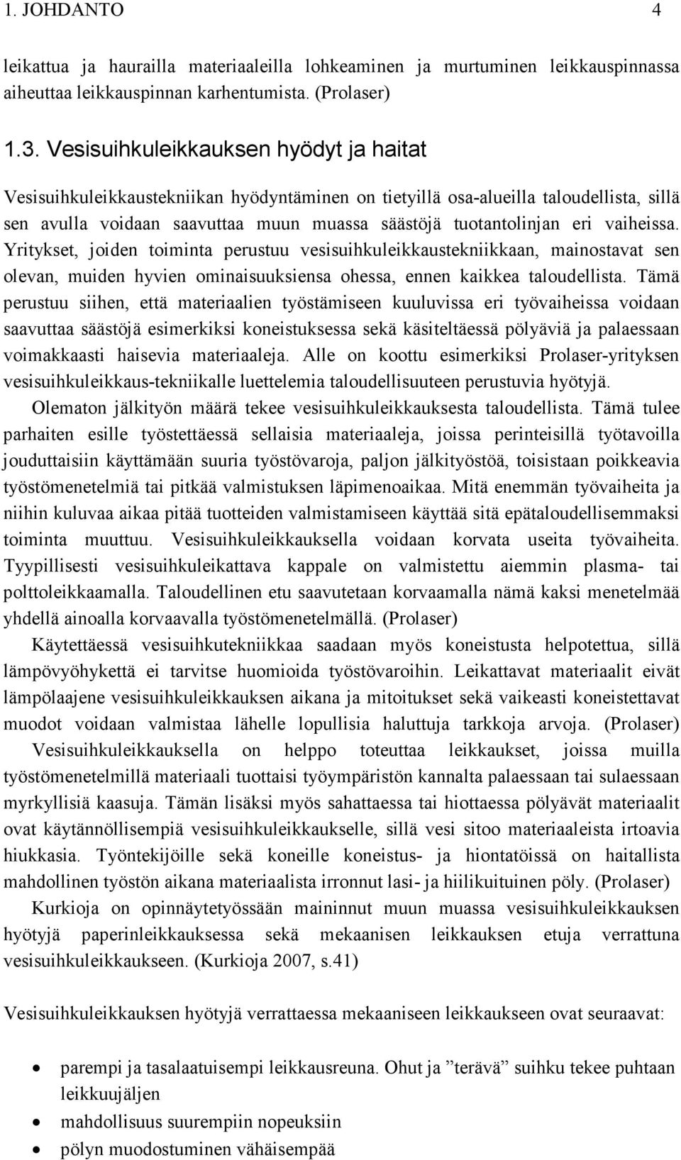 vaiheissa. Yritykset, joiden toiminta perustuu vesisuihkuleikkaustekniikkaan, mainostavat sen olevan, muiden hyvien ominaisuuksiensa ohessa, ennen kaikkea taloudellista.