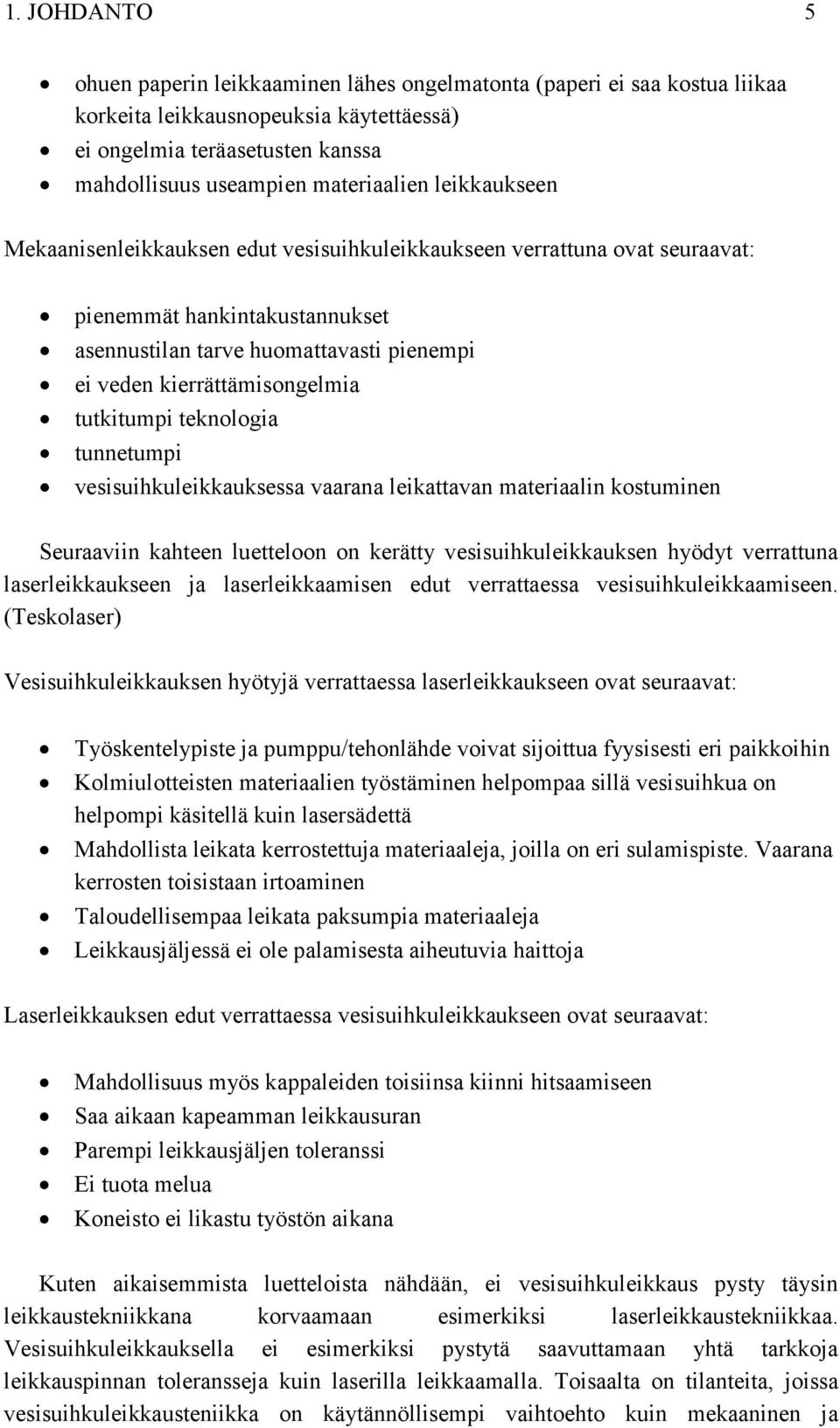 tutkitumpi teknologia tunnetumpi vesisuihkuleikkauksessa vaarana leikattavan materiaalin kostuminen Seuraaviin kahteen luetteloon on kerätty vesisuihkuleikkauksen hyödyt verrattuna laserleikkaukseen