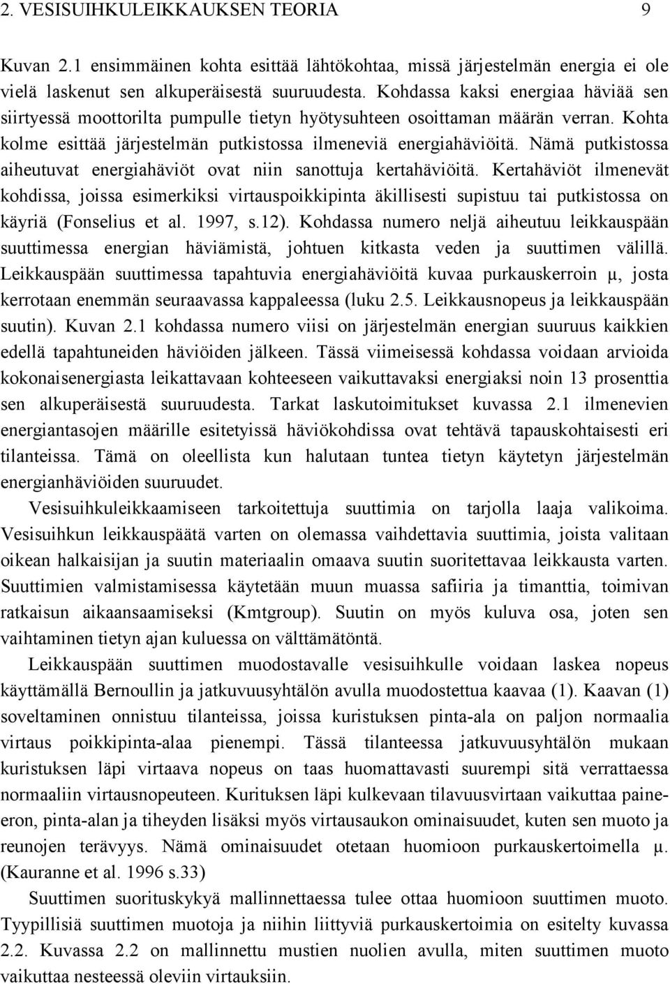 Nämä putkistossa aiheutuvat energiahäviöt ovat niin sanottuja kertahäviöitä.