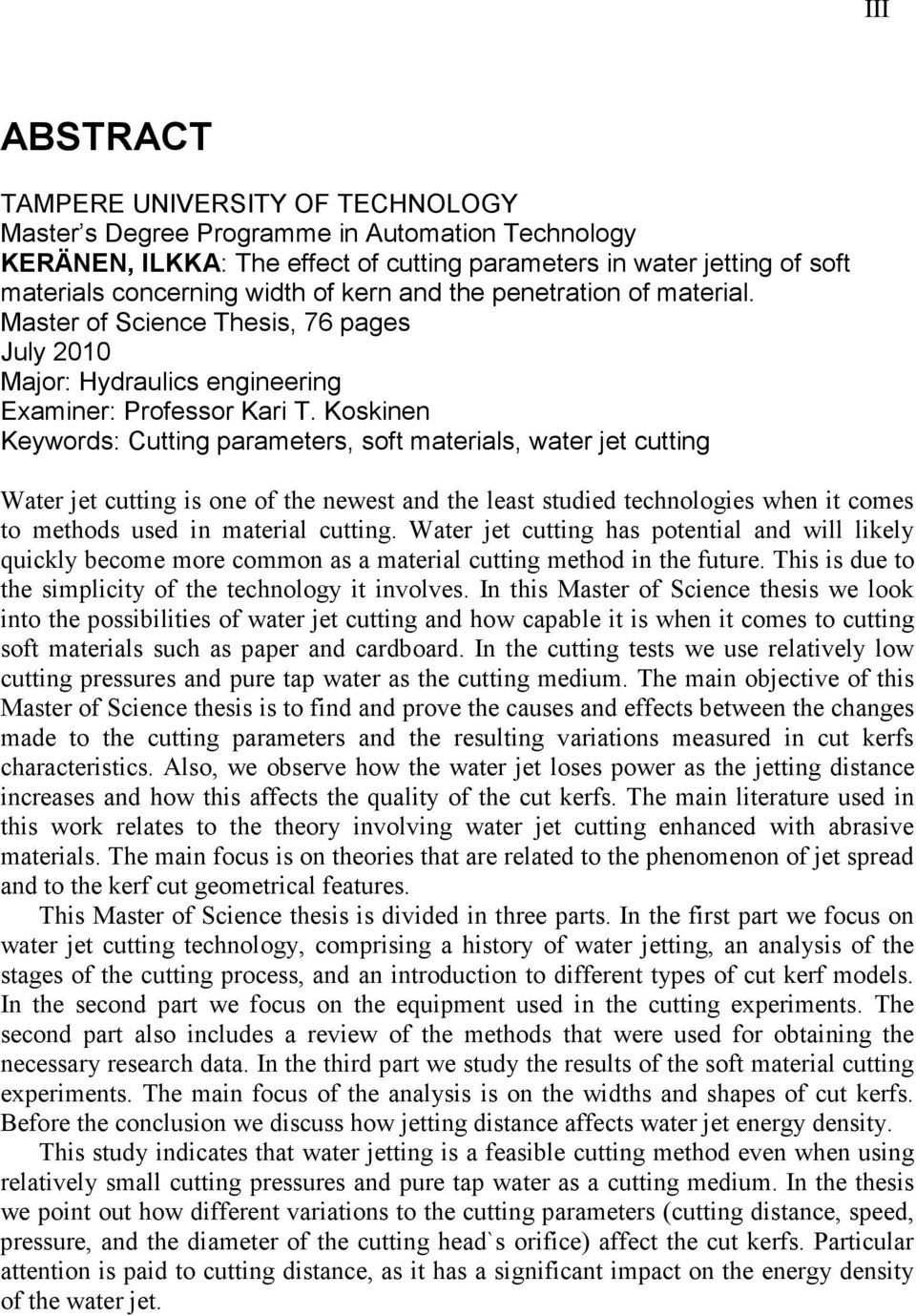 Koskinen Keywords: Cutting parameters, soft materials, water jet cutting Water jet cutting is one of the newest and the least studied technologies when it comes to methods used in material cutting.