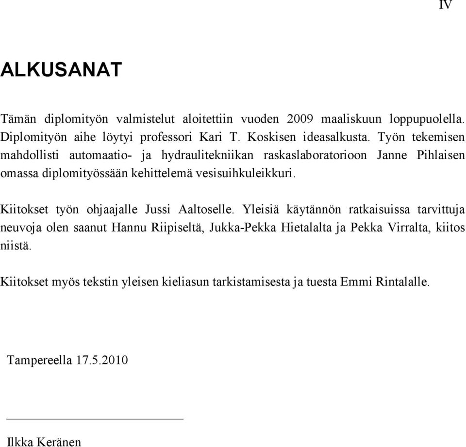 Työn tekemisen mahdollisti automaatio- ja hydraulitekniikan raskaslaboratorioon Janne Pihlaisen omassa diplomityössään kehittelemä vesisuihkuleikkuri.