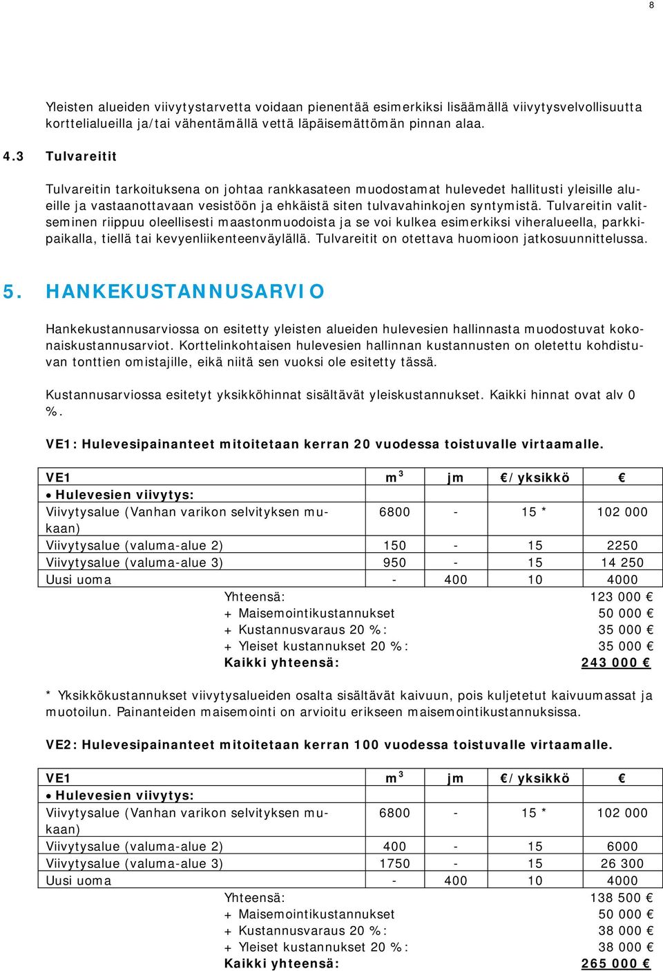 Tulvareitin valitseminen riippuu oleellisesti maastonmuodoista ja se voi kulkea esimerkiksi viheralueella, parkkipaikalla, tiellä tai kevyenliikenteenväylällä.