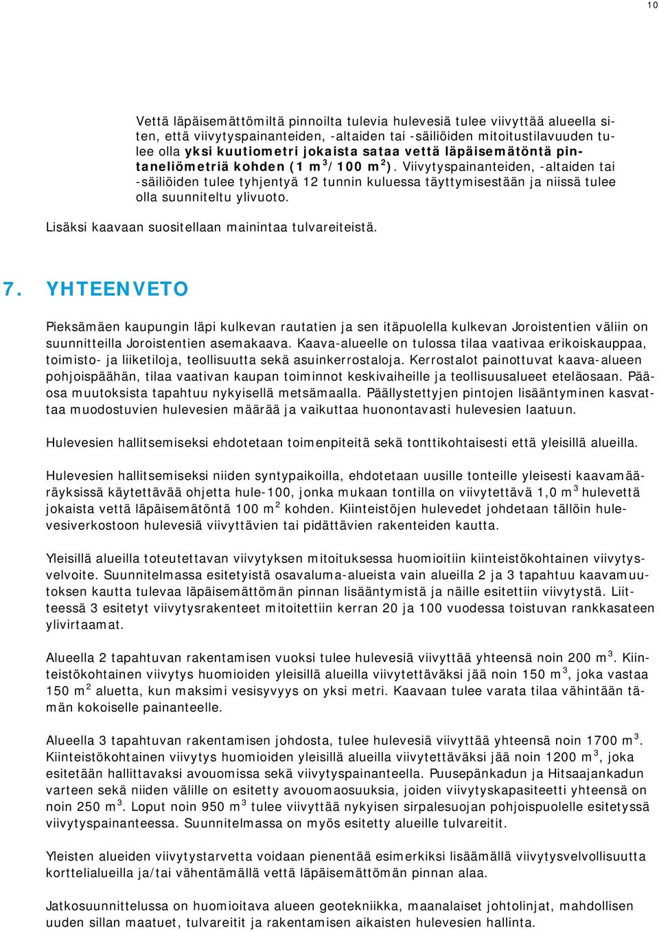 Viivytyspainanteiden, -altaiden tai -säiliöiden tulee tyhjentyä 12 tunnin kuluessa täyttymisestään ja niissä tulee olla suunniteltu ylivuoto. Lisäksi kaavaan suositellaan mainintaa tulvareiteistä. 7.