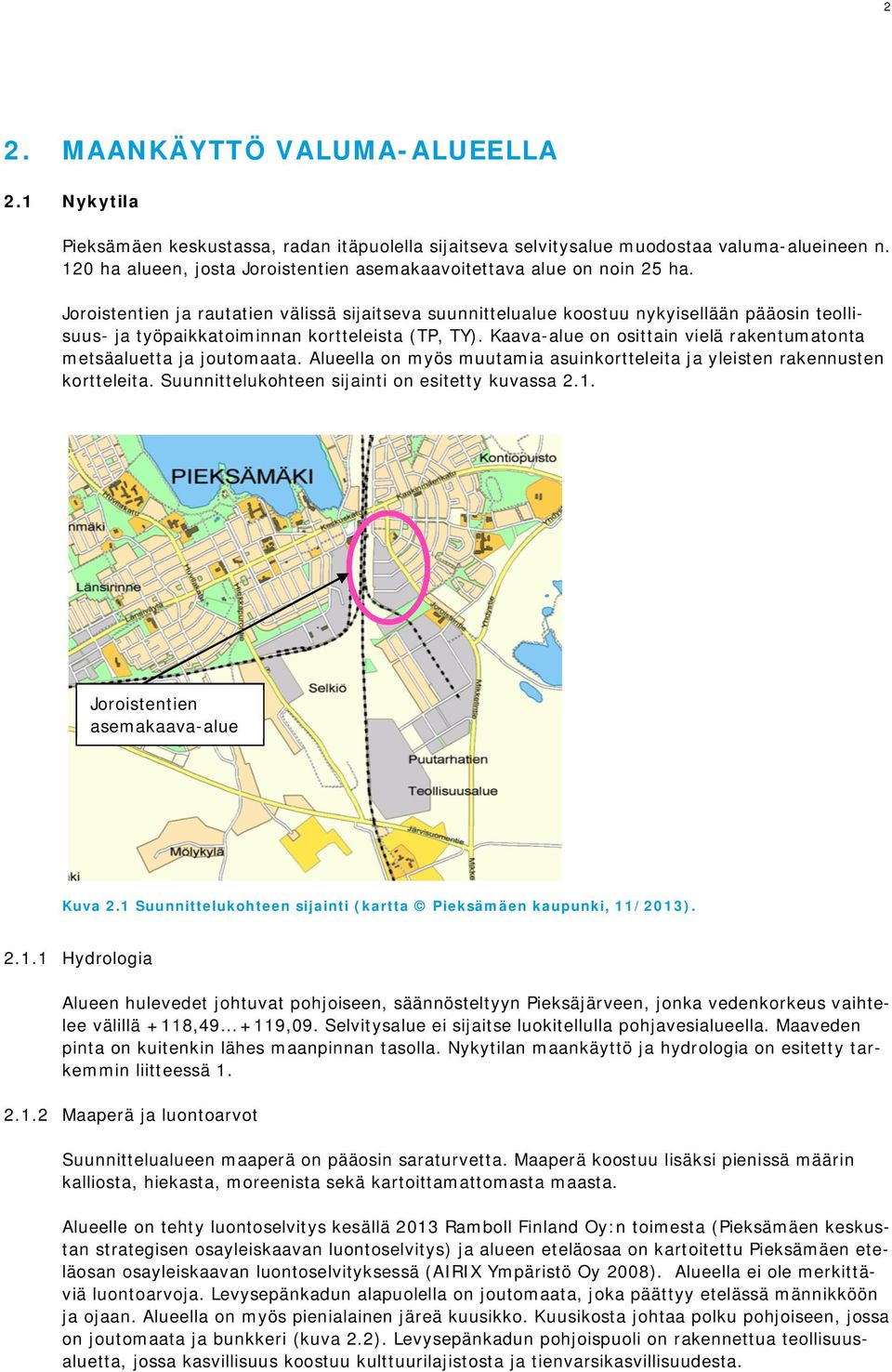 Joroistentien ja rautatien välissä sijaitseva suunnittelualue koostuu nykyisellään pääosin teollisuus- ja työpaikkatoiminnan kortteleista (TP, TY).