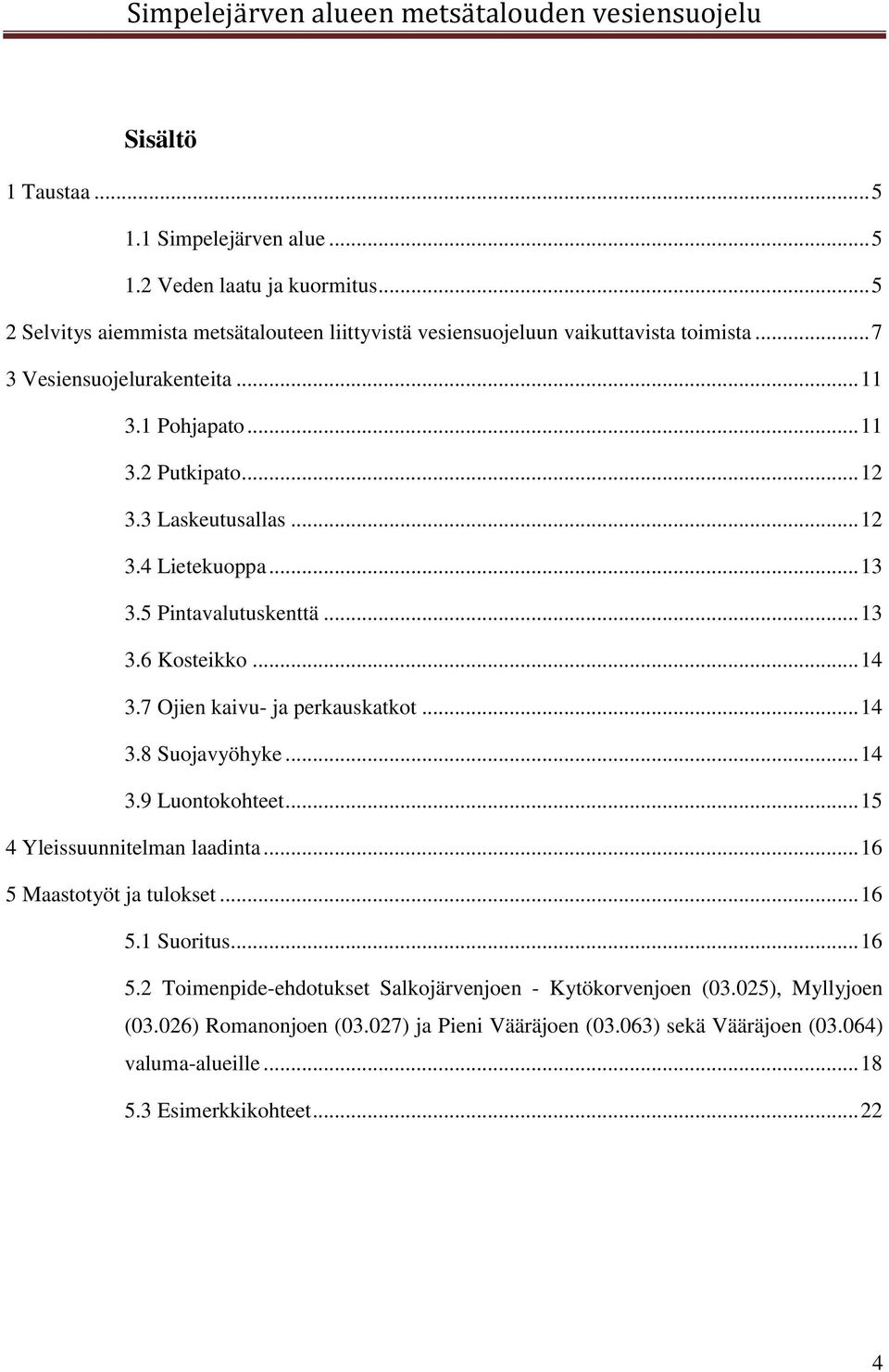 7 Ojien kaivu- ja perkauskatkot... 14 3.8 Suojavyöhyke... 14 3.9 Luontokohteet... 15 4 Yleissuunnitelman laadinta... 16 5 