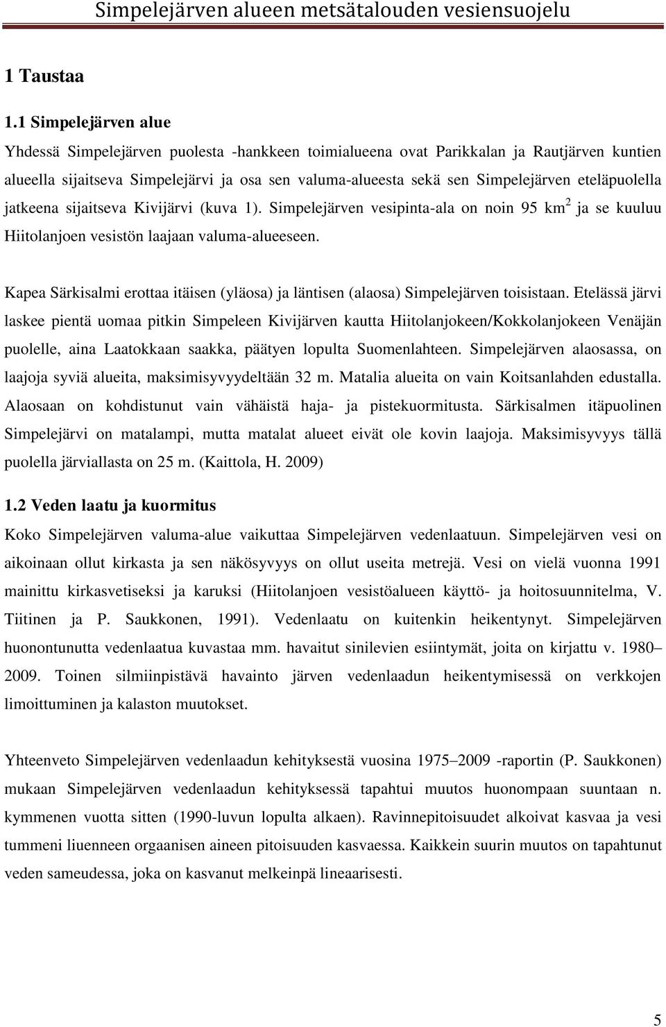 eteläpuolella jatkeena sijaitseva Kivijärvi (kuva 1). Simpelejärven vesipinta-ala on noin 95 km 2 ja se kuuluu Hiitolanjoen vesistön laajaan valuma-alueeseen.